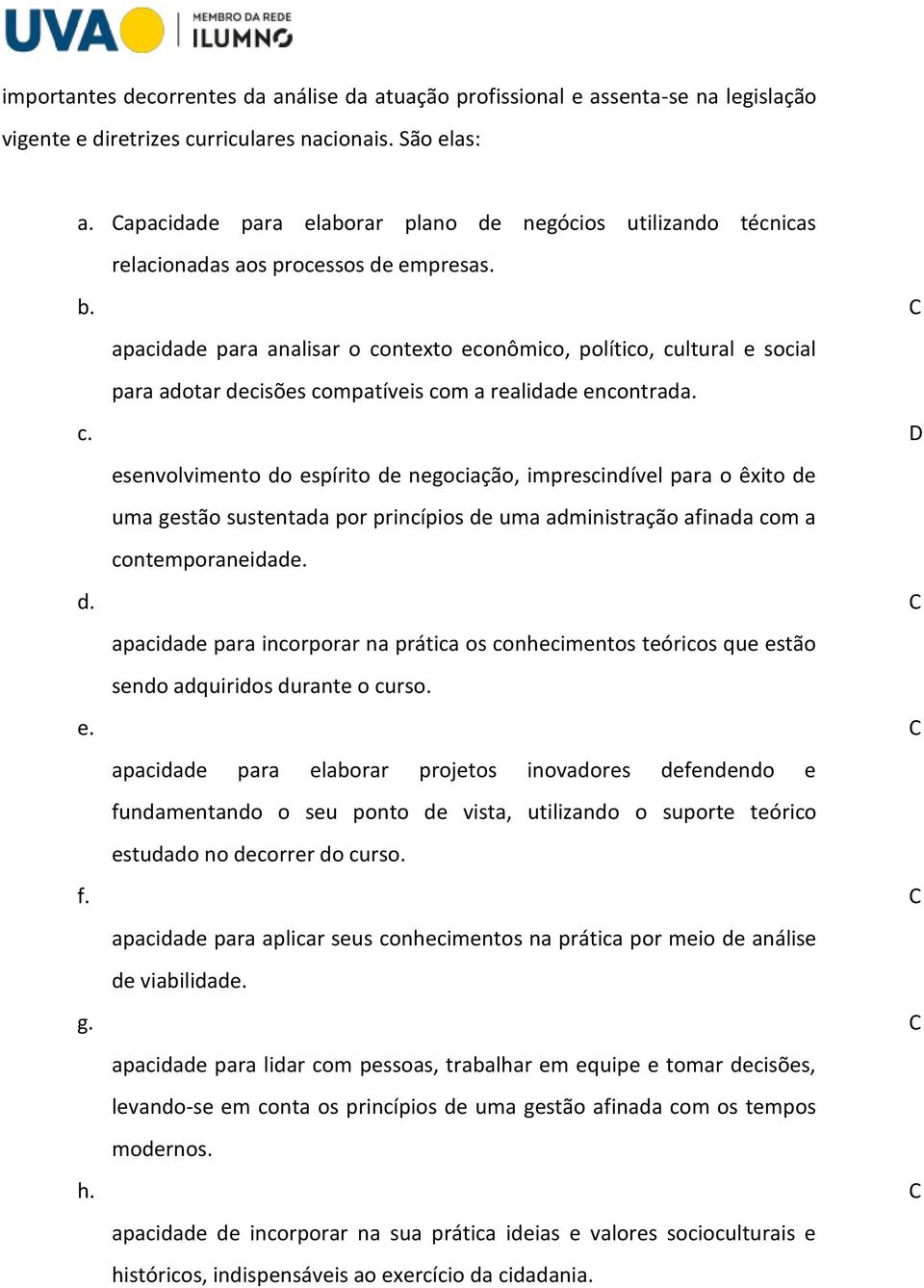 C apacidade para analisar o contexto econômico, político, cultural e social para adotar decisões compatíveis com a realidade encontrada. c. D esenvolvimento do espírito de negociação, imprescindível para o êxito de uma gestão sustentada por princípios de uma administração afinada com a contemporaneidade.