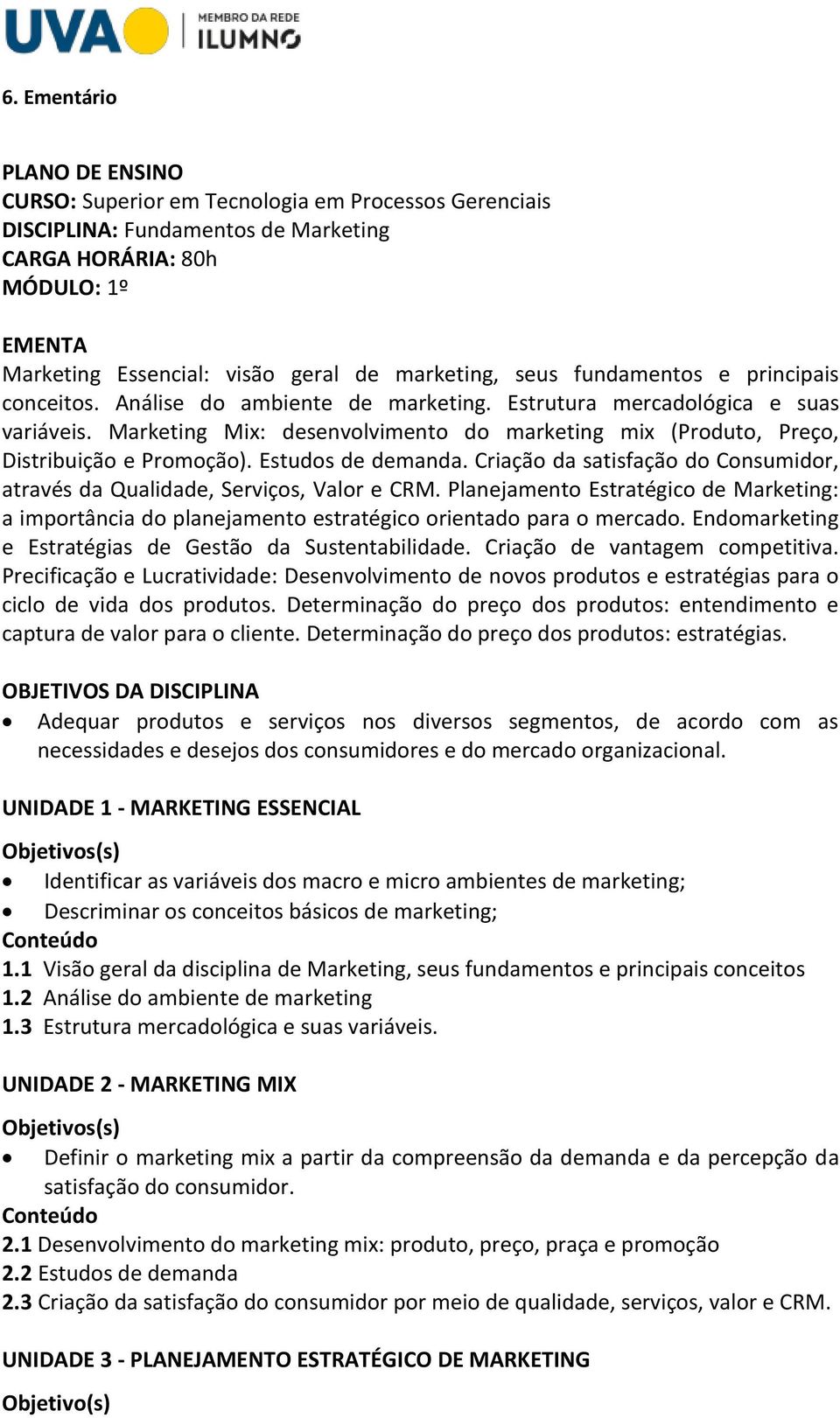 Marketing Mix: desenvolvimento do marketing mix (Produto, Preço, Distribuição e Promoção). Estudos de demanda. Criação da satisfação do Consumidor, através da Qualidade, Serviços, Valor e CRM.