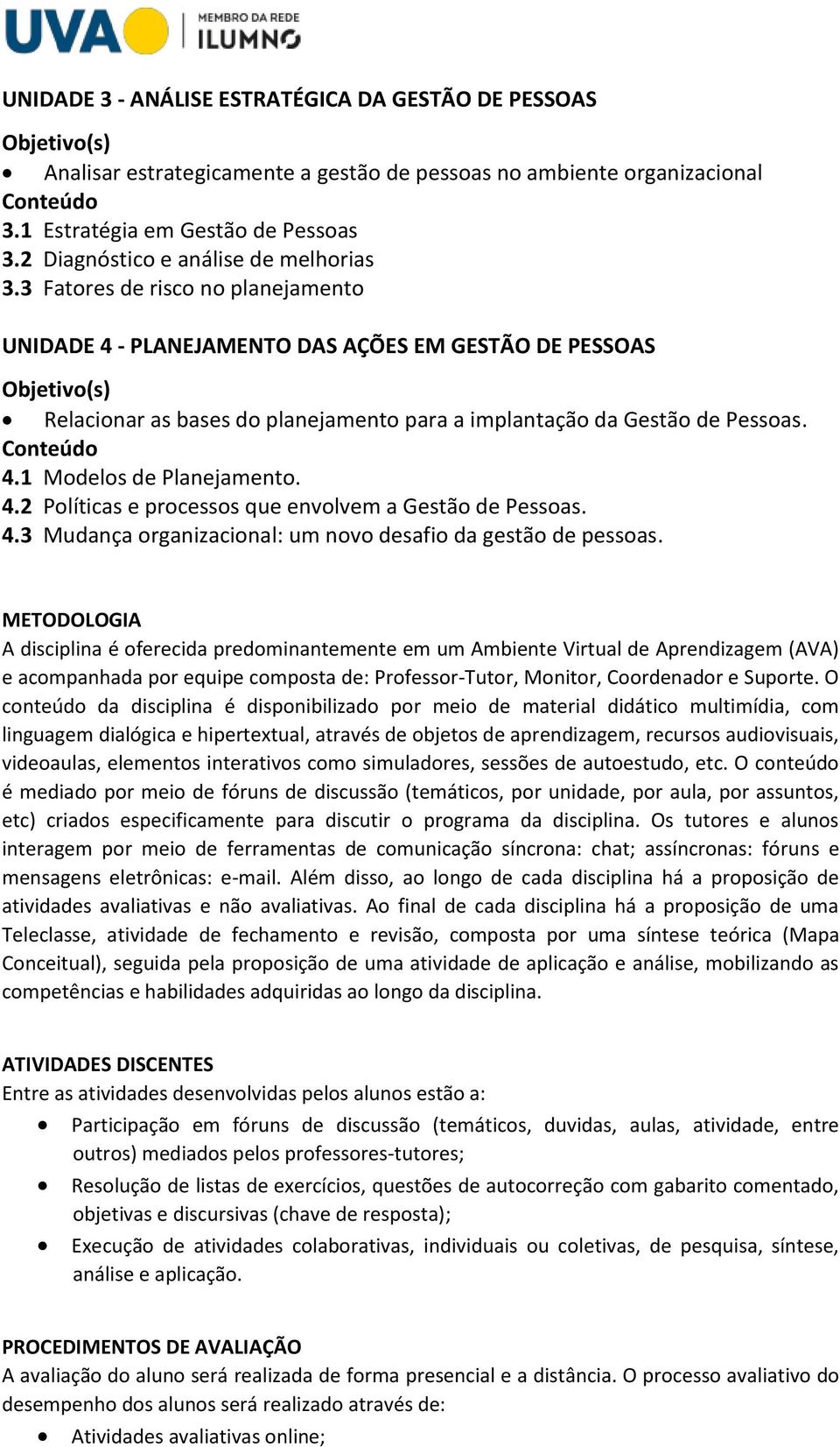 3 Fatores de risco no planejamento UNIDADE 4 - PLANEJAMENTO DAS AÇÕES EM GESTÃO DE PESSOAS Relacionar as bases do planejamento para a implantação da Gestão de Pessoas. 4.1 Modelos de Planejamento. 4.2 Políticas e processos que envolvem a Gestão de Pessoas.