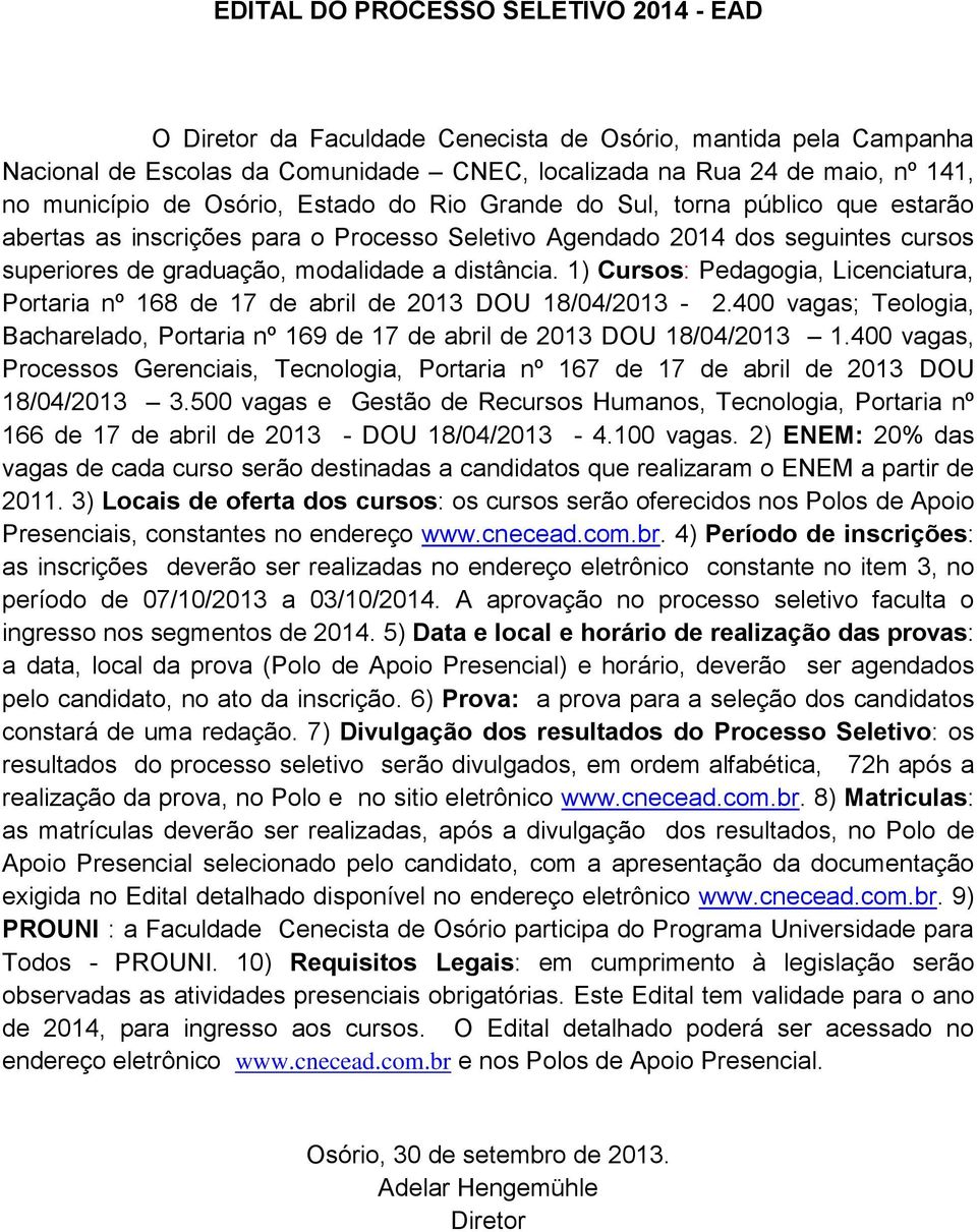 1) Cursos:, Licenciatura, Portaria nº 168 de 17 de abril de 2013 DOU 18/04/2013-2.400 vagas;, Bacharelado, Portaria nº 169 de 17 de abril de 2013 DOU 18/04/2013 1.