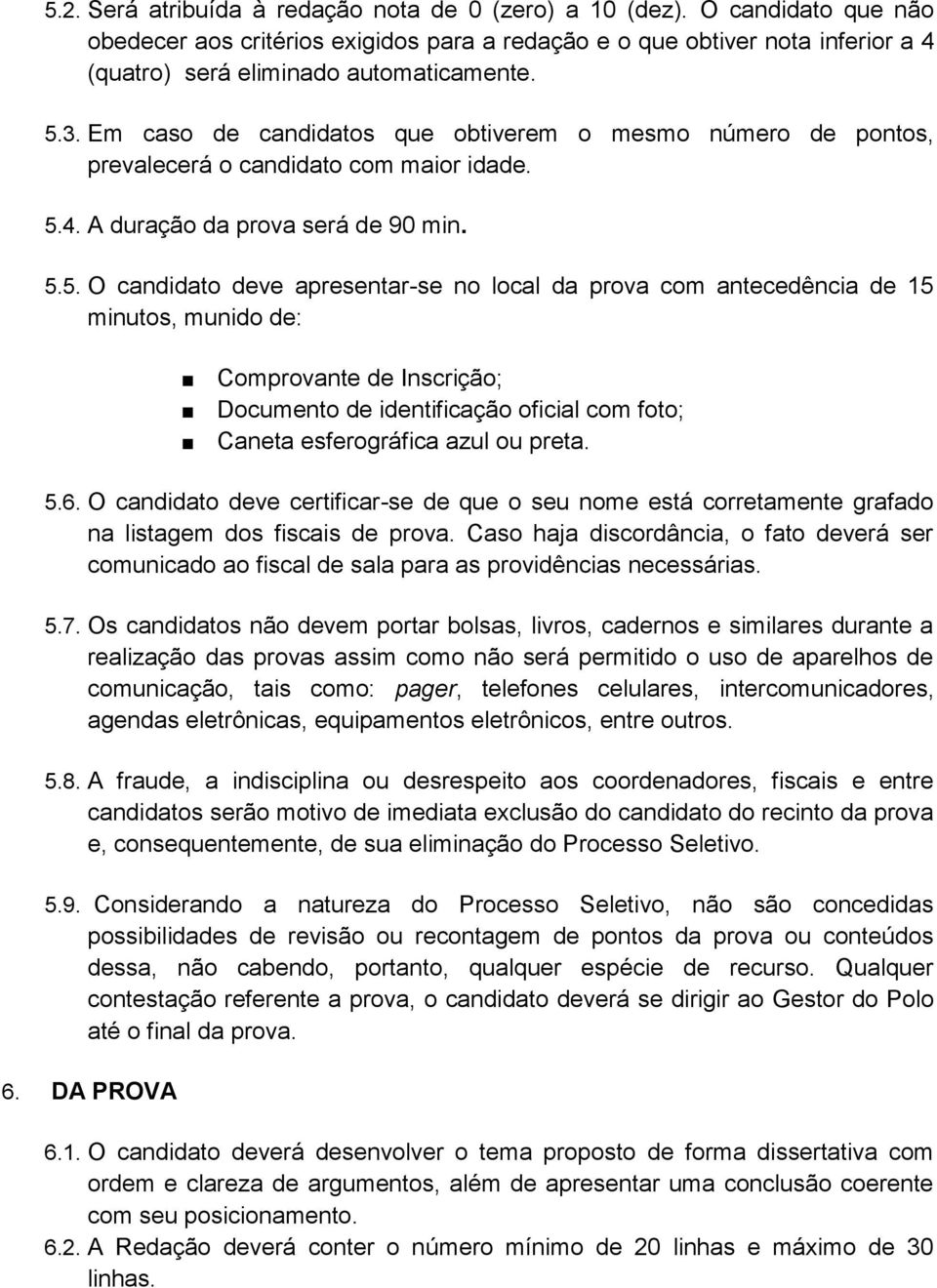 prova com antecedência de 15 minutos, munido de: Comprovante de Inscrição; Documento de identificação oficial com foto; Caneta esferográfica azul ou preta. 5.6.