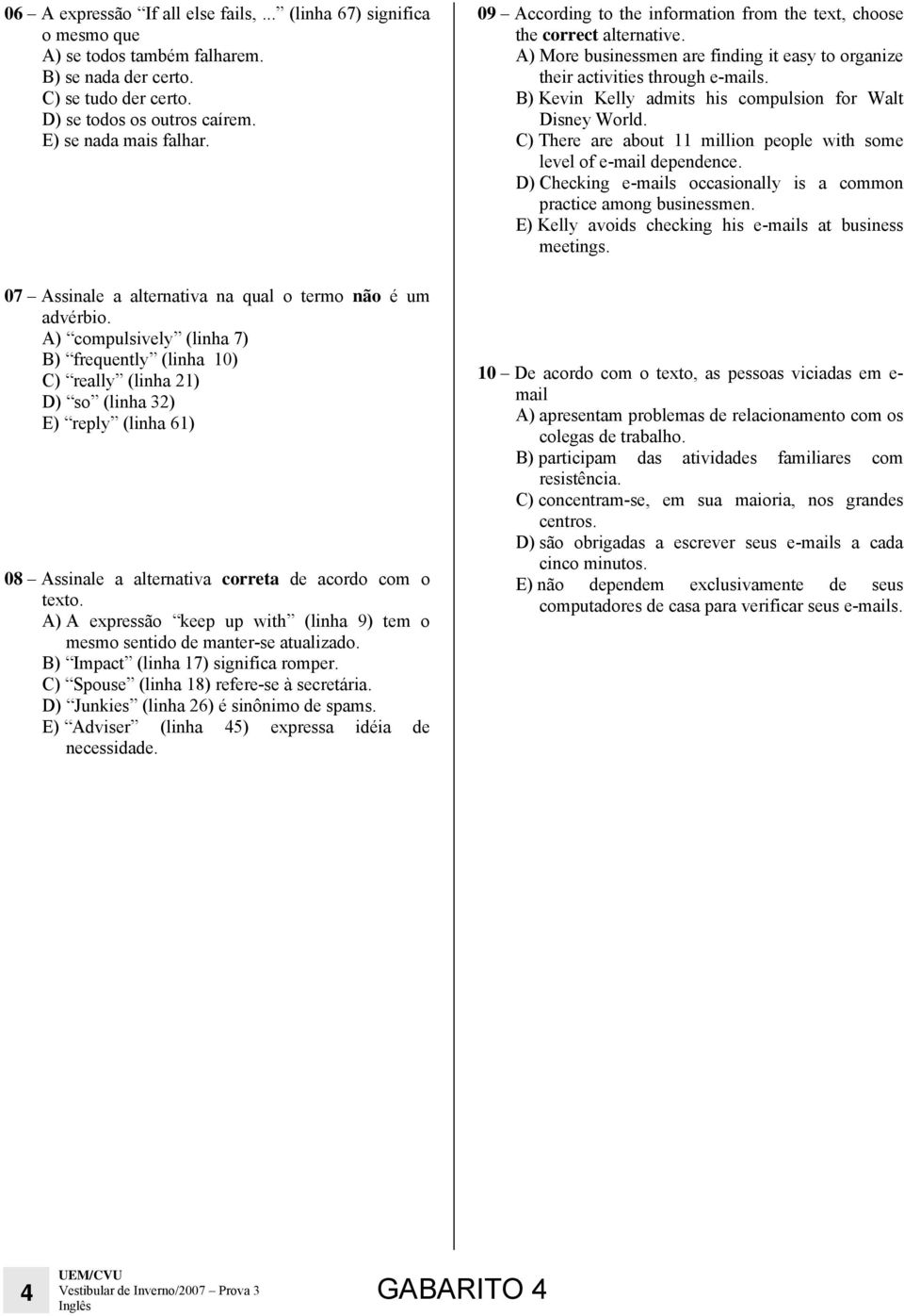 A) compulsively (linha 7) B) frequently (linha 10) C) really (linha 21) D) so (linha 32) E) reply (linha 61) 08 Assinale a alternativa correta de acordo com o texto.