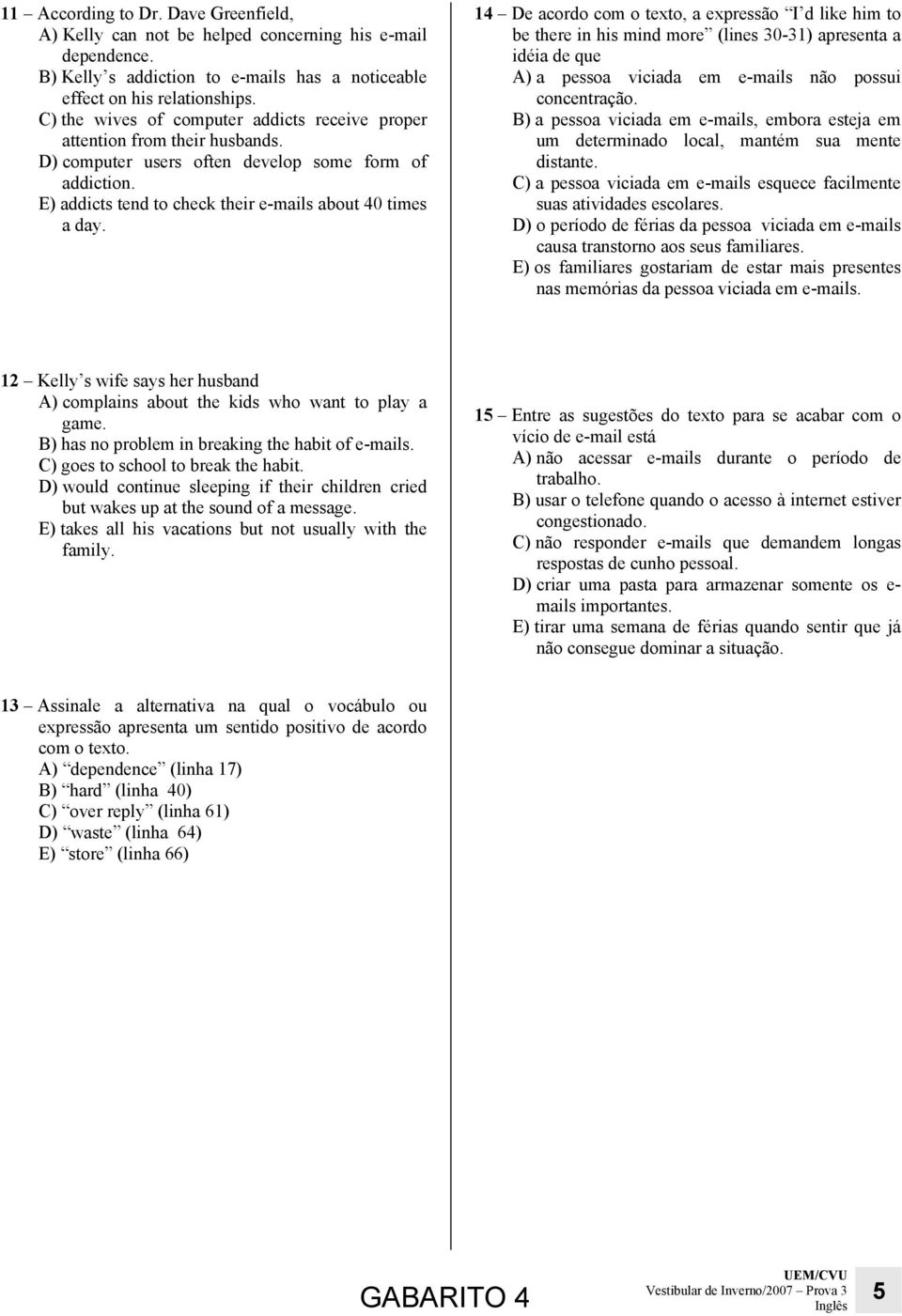 14 De acordo com o texto, a expressão I d like him to be there in his mind more (lines 30-31) apresenta a idéia de que A) a pessoa viciada em e-mails não possui concentração.