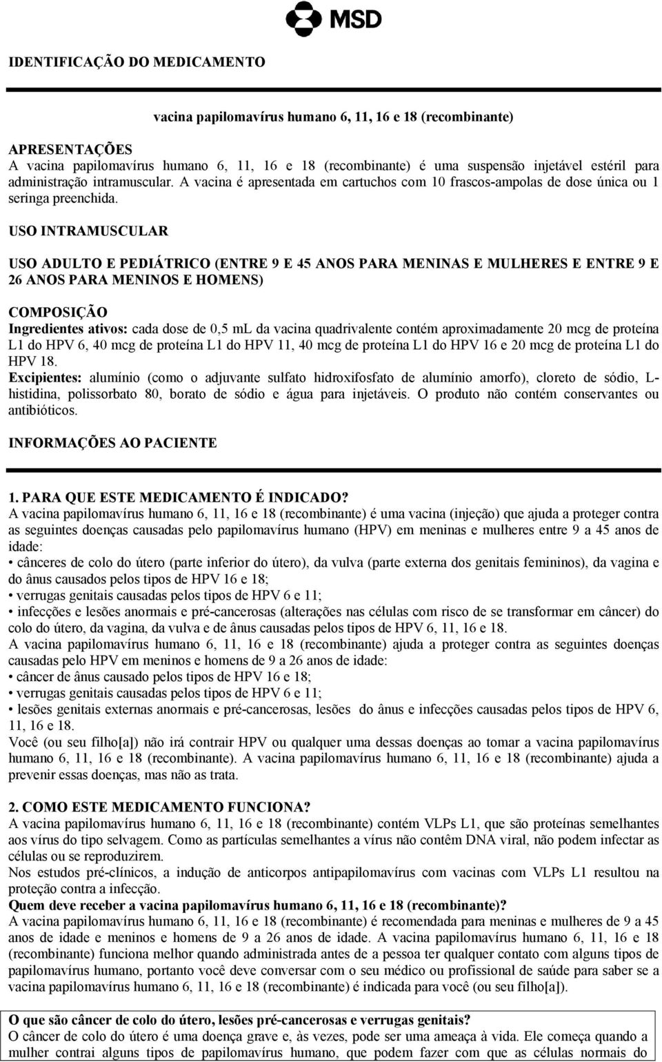 USO INTRAMUSCULAR USO ADULTO E PEDIÁTRICO (ENTRE 9 E 45 ANOS PARA MENINAS E MULHERES E ENTRE 9 E 26 ANOS PARA MENINOS E HOMENS) COMPOSIÇÃO Ingredientes ativos: cada dose de 0,5 ml da vacina