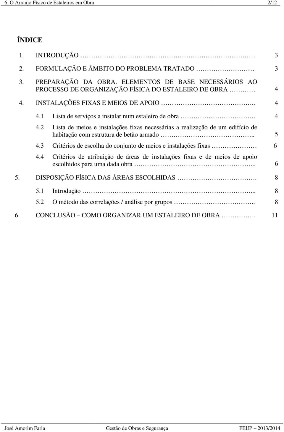 INSTALAÇÕES FIXAS E MEIOS DE APOIO.. 4 4.1 Lista de serviços a instalar num estaleiro de obra.. 4 4.2 Lista de meios e instalações fixas necessárias a realização de um edifício de habitação com estrutura de betão armado.