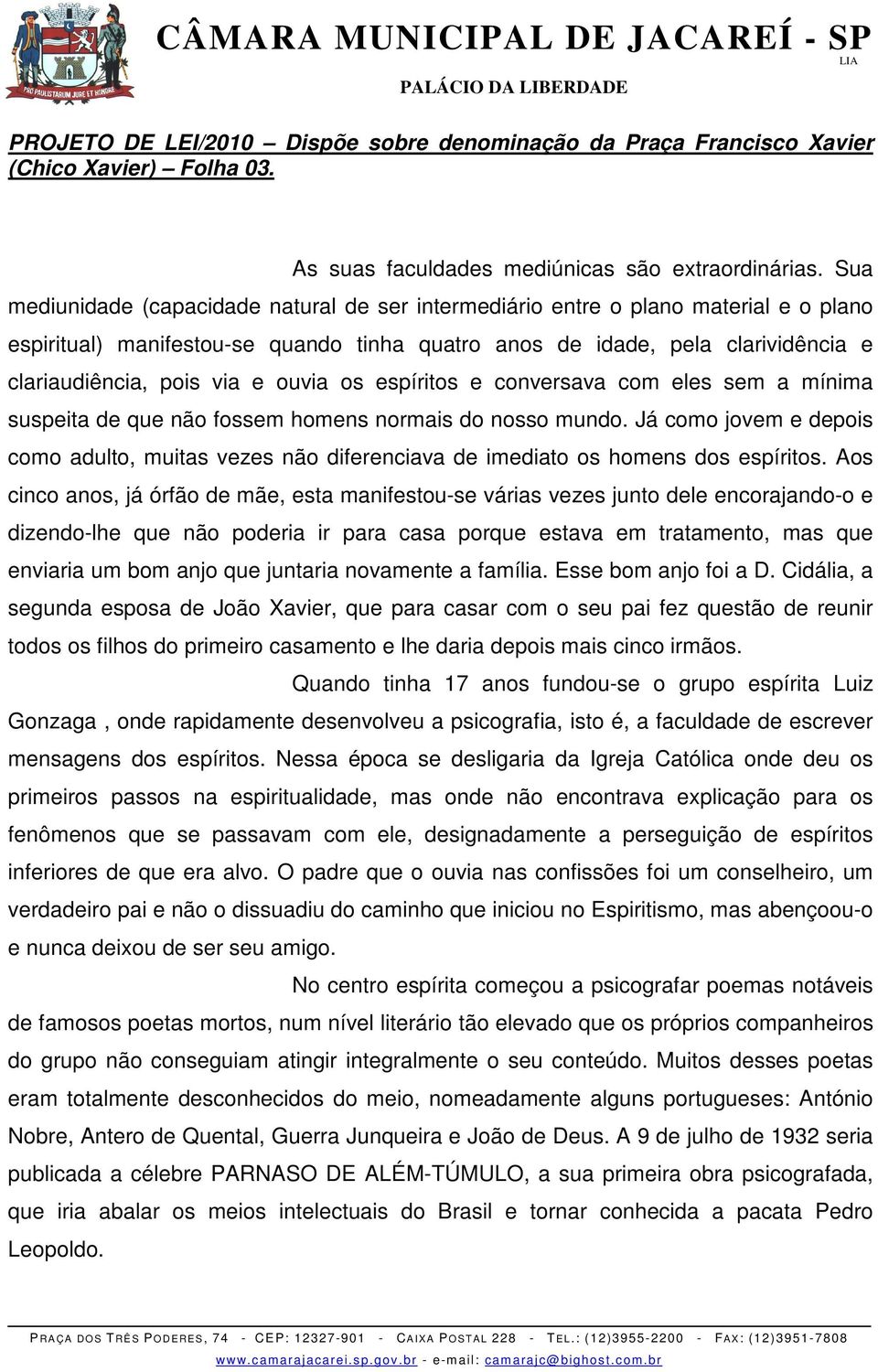 ouvia os espíritos e conversava com eles sem a mínima suspeita de que não fossem homens normais do nosso mundo.