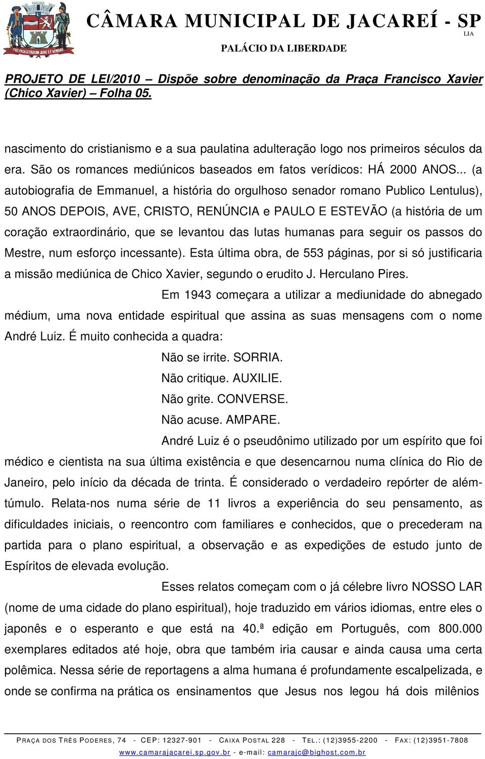 levantou das lutas humanas para seguir os passos do Mestre, num esforço incessante). Esta última obra, de 553 páginas, por si só justificaria a missão mediúnica de Chico Xavier, segundo o erudito J.