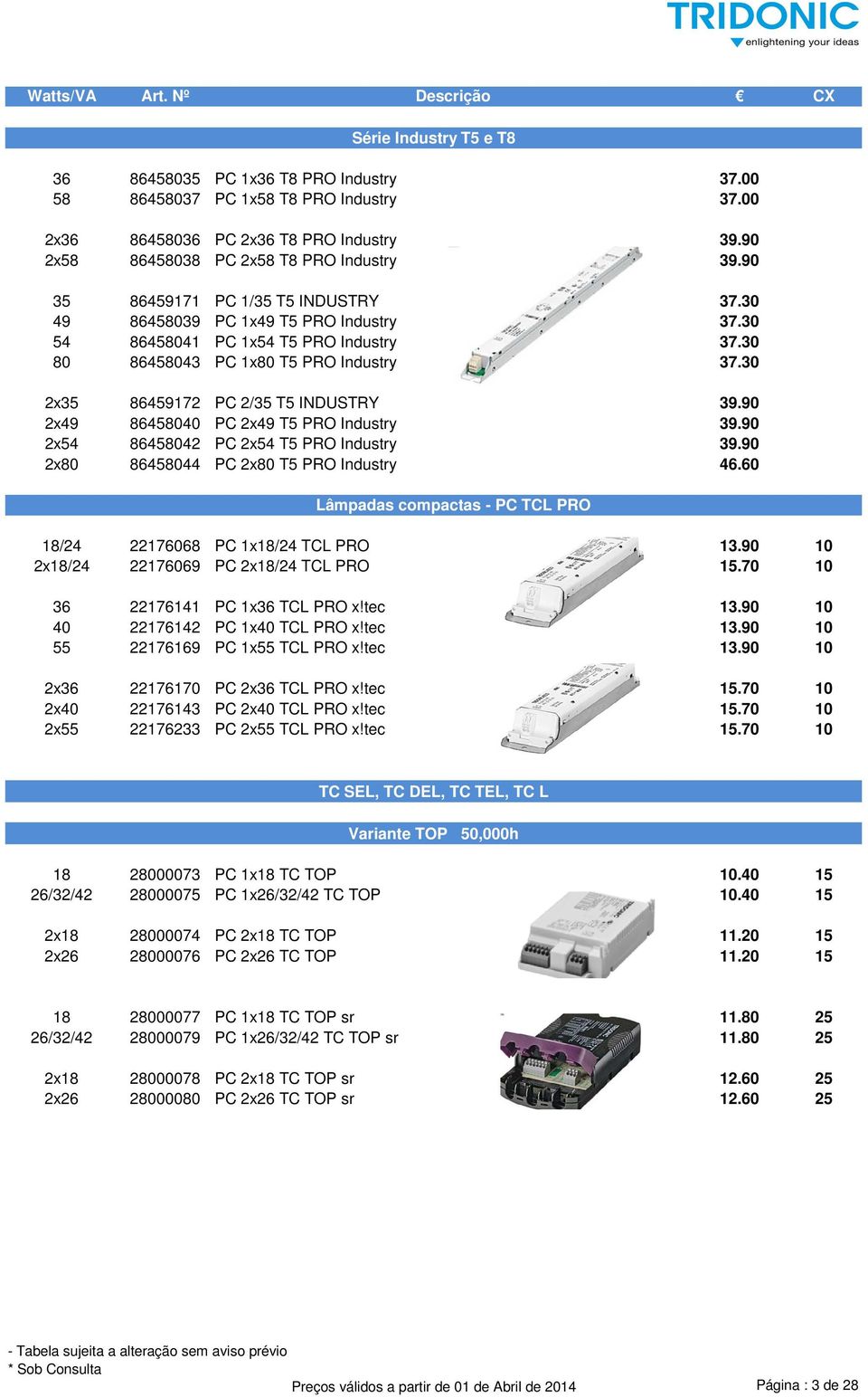 30 2x35 86459172 PC 2/35 T5 INDUSTRY 39.90 2x49 86458040 PC 2x49 T5 PRO Industry 39.90 2x54 86458042 PC 2x54 T5 PRO Industry 39.90 2x80 86458044 PC 2x80 T5 PRO Industry 46.