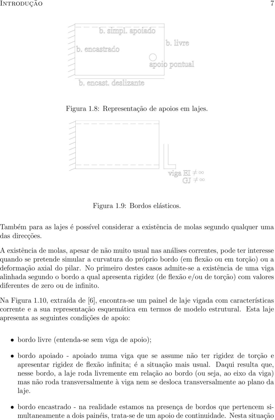 pilar. No primeiro destes casos admite-se a existência de uma viga alinhada segundo o bordo a qual apresenta rigidez (de flexão e/ou de torção) com valores diferentes de zero ou de infinito.