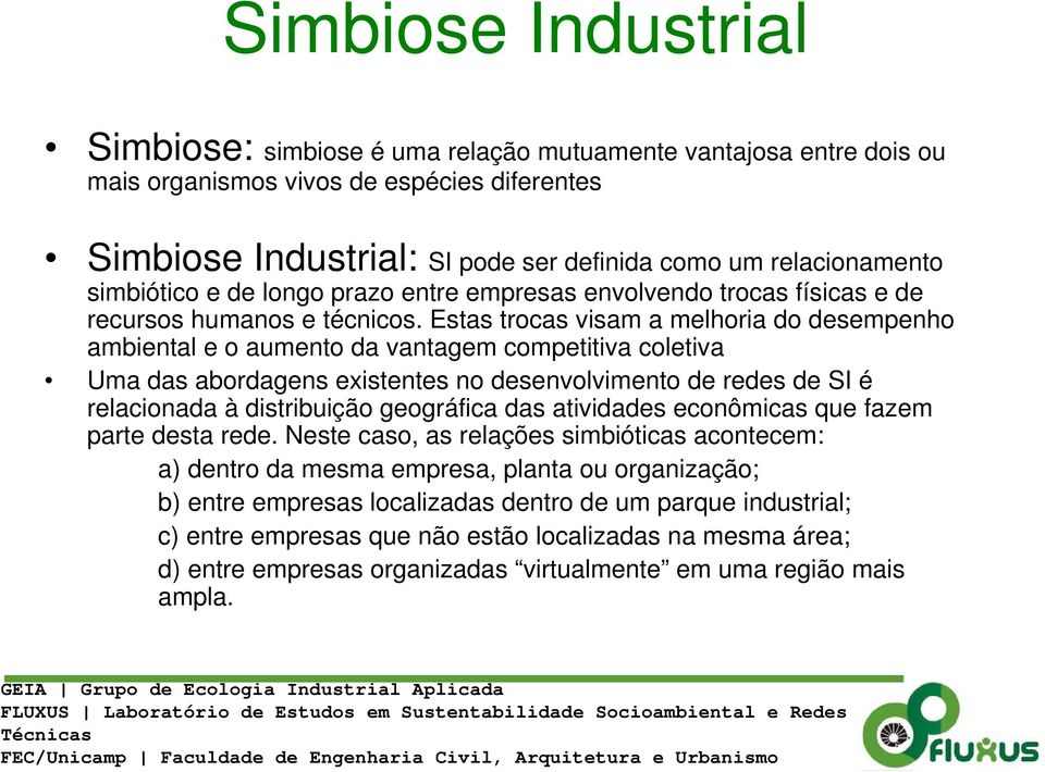 Estas trocas visam a melhoria do desempenho ambiental e o aumento da vantagem competitiva coletiva Uma das abordagens existentes no desenvolvimento de redes de SI é relacionada à distribuição