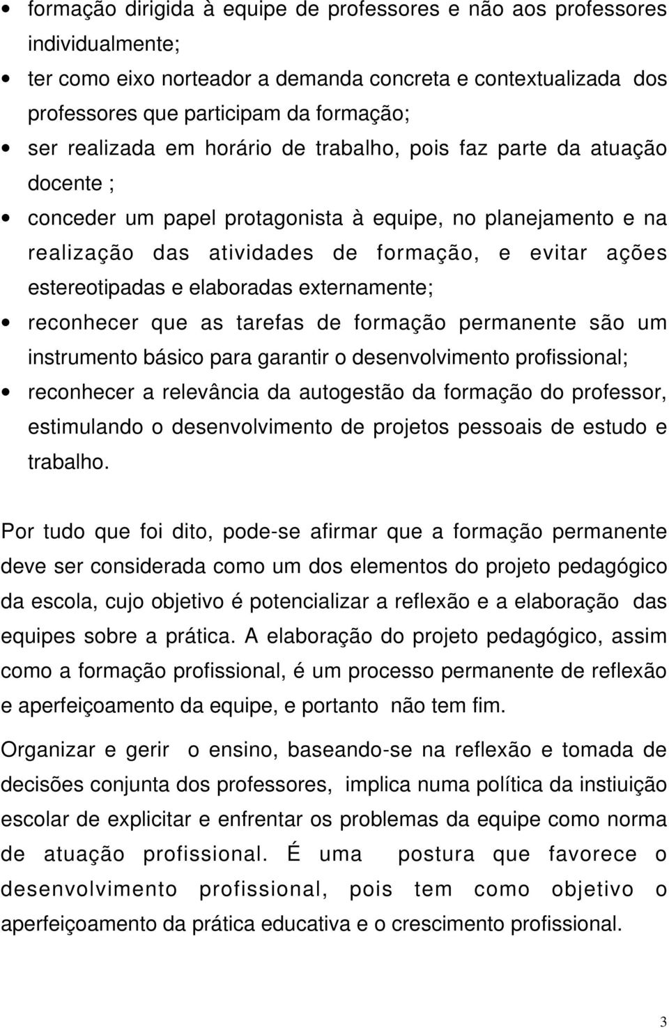 elaboradas externamente; reconhecer que as tarefas de formação permanente são um instrumento básico para garantir o desenvolvimento profissional; reconhecer a relevância da autogestão da formação do