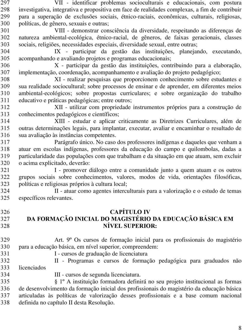 econômicas, culturais, religiosas, políticas, de gênero, sexuais e outras; VIII - demonstrar consciência da diversidade, respeitando as diferenças de natureza ambiental-ecológica, étnico-racial, de