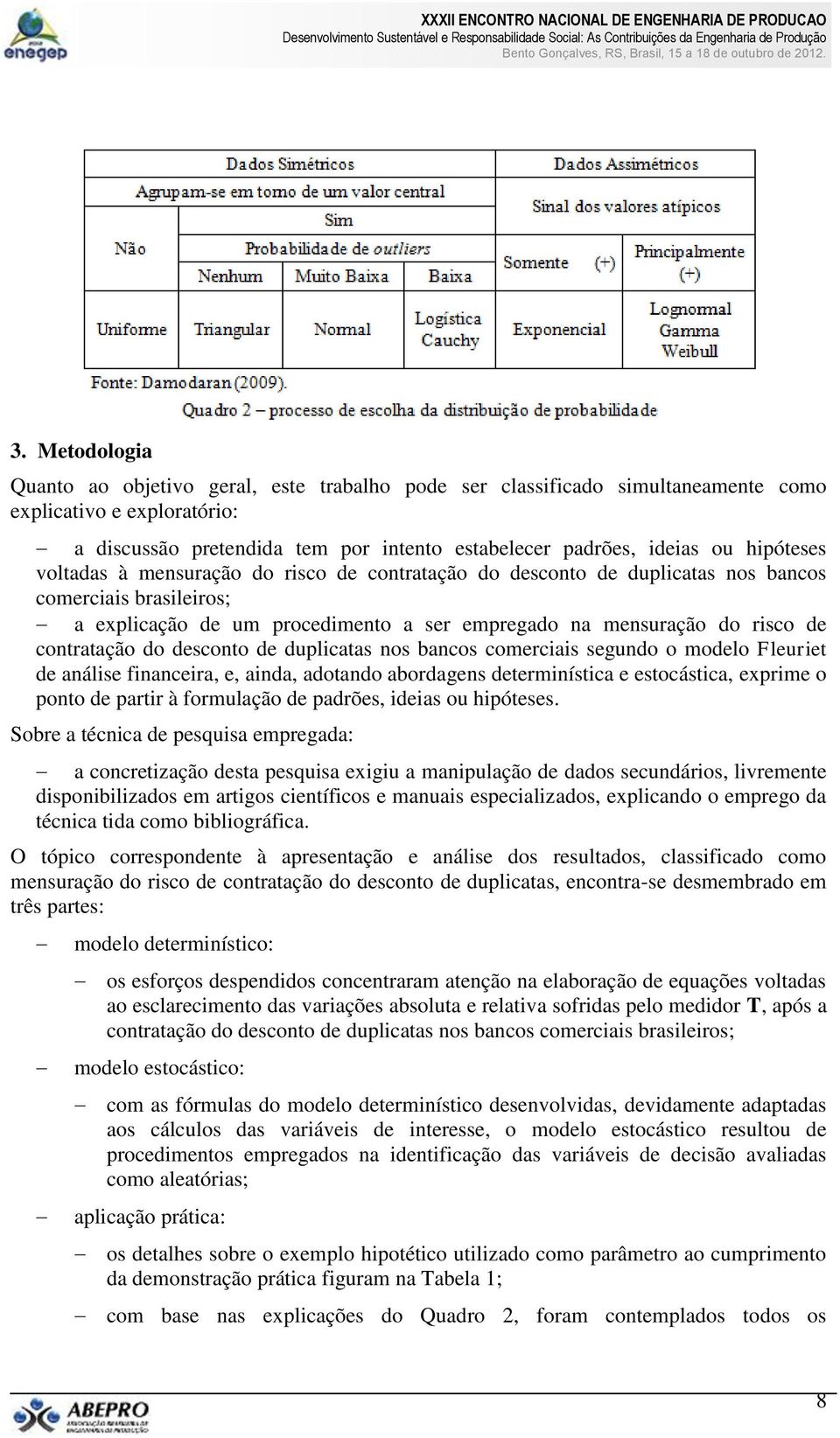 contratação do desconto de duplicatas nos bancos comerciais segundo o modelo Fleuriet de análise financeira, e, ainda, adotando abordagens determinística e estocástica, exprime o ponto de partir à