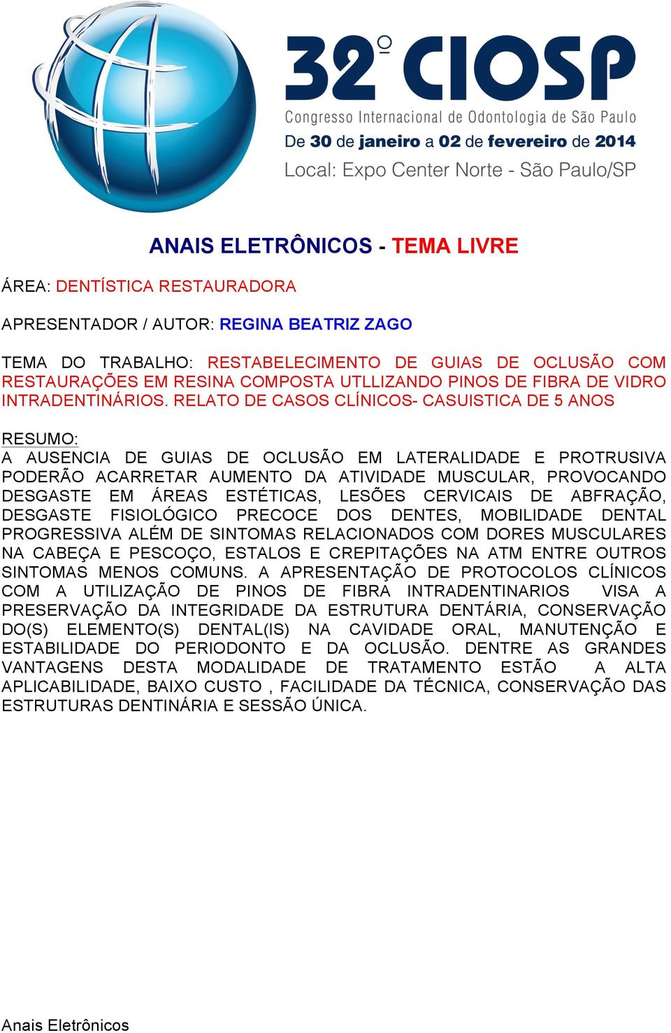 RELATO DE CASOS CLÍNICOS- CASUISTICA DE 5 ANOS A AUSENCIA DE GUIAS DE OCLUSÃO EM LATERALIDADE E PROTRUSIVA PODERÃO ACARRETAR AUMENTO DA ATIVIDADE MUSCULAR, PROVOCANDO DESGASTE EM ÁREAS ESTÉTICAS,