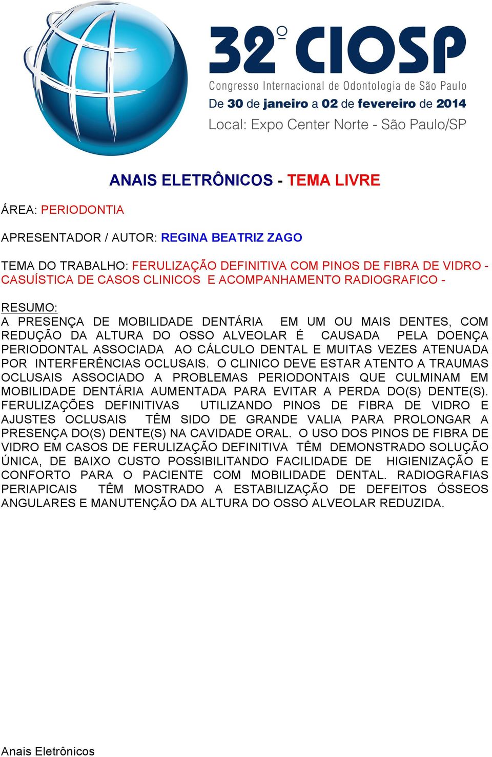 OCLUSAIS. O CLINICO DEVE ESTAR ATENTO A TRAUMAS OCLUSAIS ASSOCIADO A PROBLEMAS PERIODONTAIS QUE CULMINAM EM MOBILIDADE DENTÁRIA AUMENTADA PARA EVITAR A PERDA DO(S) DENTE(S).