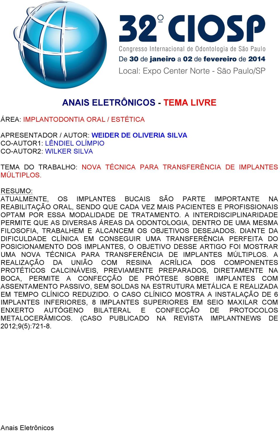 A INTERDISCIPLINARIDADE PERMITE QUE AS DIVERSAS ÁREAS DA ODONTOLOGIA, DENTRO DE UMA MESMA FILOSOFIA, TRABALHEM E ALCANCEM OS OBJETIVOS DESEJADOS.