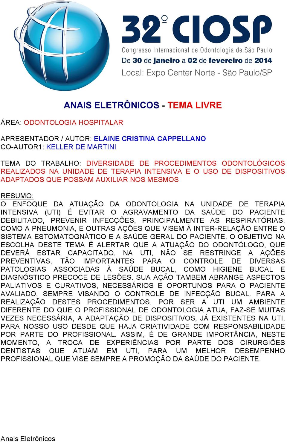 PACIENTE DEBILITADO, PREVENIR INFECÇÕES, PRINCIPALMENTE AS RESPIRATÓRIAS, COMO A PNEUMONIA, E OUTRAS AÇÕES QUE VISEM À INTER-RELAÇÃO ENTRE O SISTEMA ESTOMATOGNÁTICO E A SAÚDE GERAL DO PACIENTE.