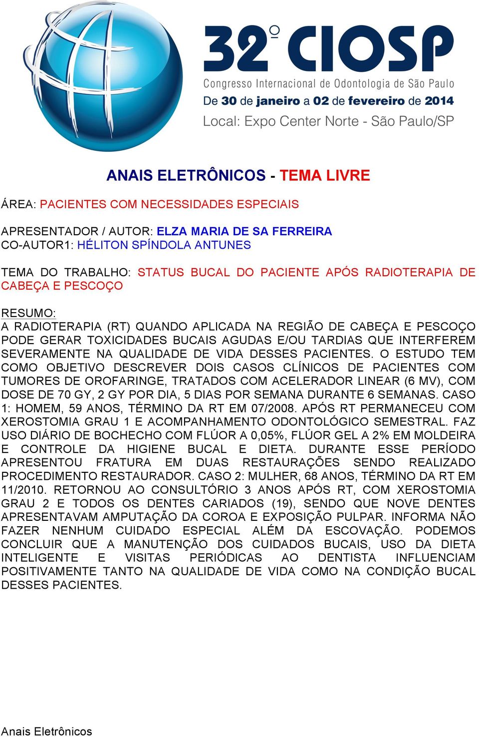 O ESTUDO TEM COMO OBJETIVO DESCREVER DOIS CASOS CLÍNICOS DE PACIENTES COM TUMORES DE OROFARINGE, TRATADOS COM ACELERADOR LINEAR (6 MV), COM DOSE DE 70 GY, 2 GY POR DIA, 5 DIAS POR SEMANA DURANTE 6