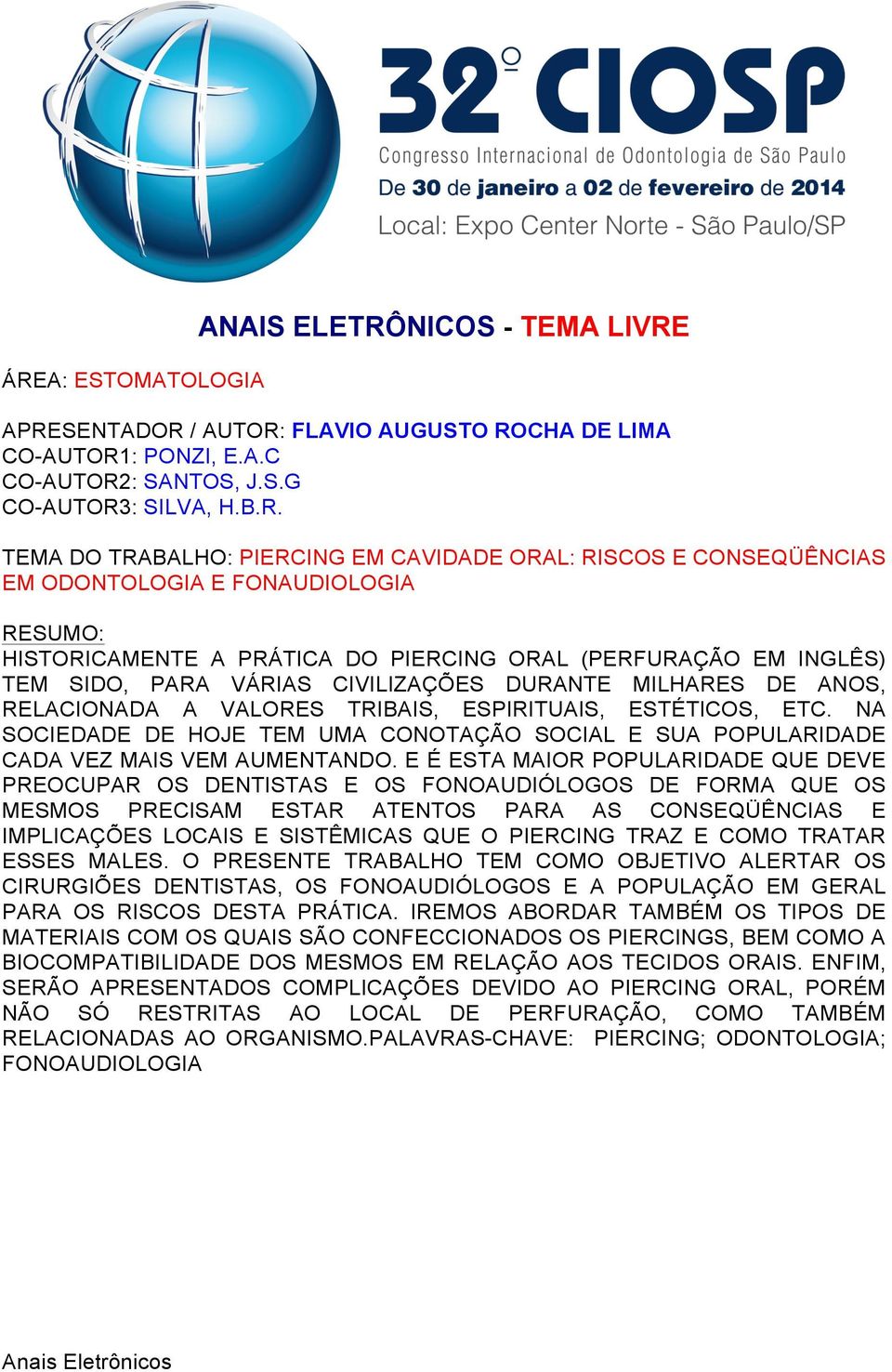 TRIBAIS, ESPIRITUAIS, ESTÉTICOS, ETC. NA SOCIEDADE DE HOJE TEM UMA CONOTAÇÃO SOCIAL E SUA POPULARIDADE CADA VEZ MAIS VEM AUMENTANDO.