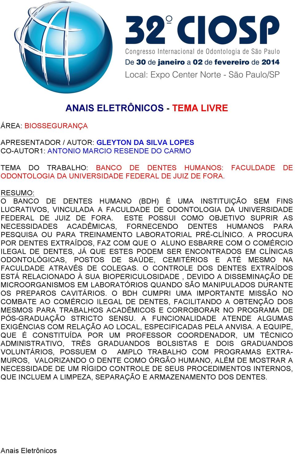 ESTE POSSUI COMO OBJETIVO SUPRIR AS NECESSIDADES ACADÊMICAS, FORNECENDO DENTES HUMANOS PARA PESQUISA OU PARA TREINAMENTO LABORATORIAL PRÉ-CLÍNICO.