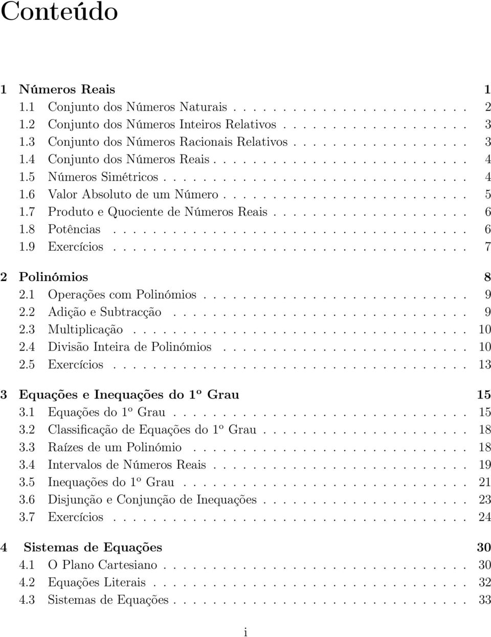 8 Potências.................................... 6 1.9 Eercícios.................................... 7 Polinómios 8.1 Operações com Polinómios........................... 9. Adição e Subtracção.............................. 9.3 Multiplicação.