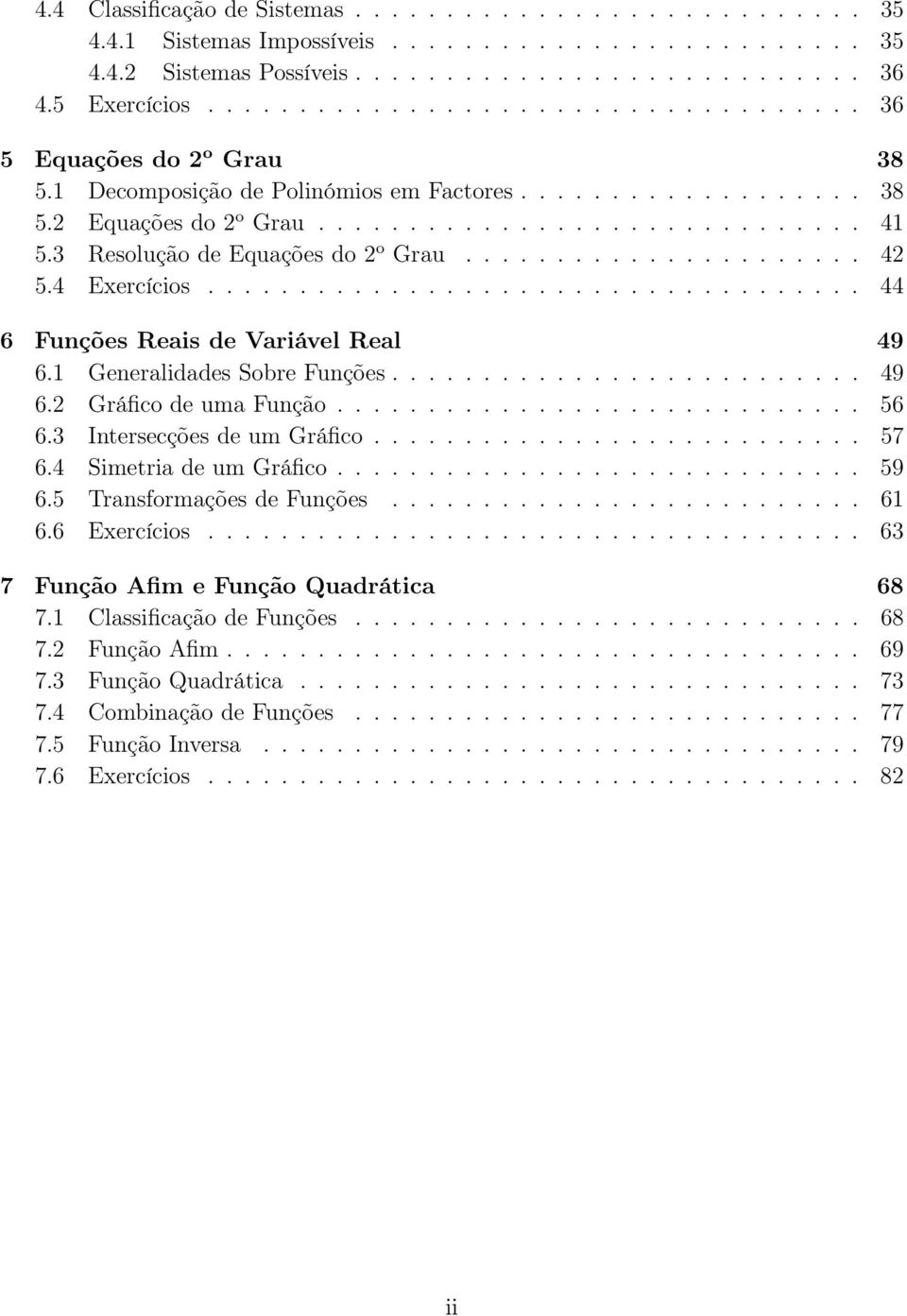 3 Resolução de Equações do o Grau...................... 4 5.4 Eercícios.................................... 44 6 Funções Reais de Variável Real 49 6.1 Generalidades Sobre Funções.......................... 49 6. Gráfico de uma Função.