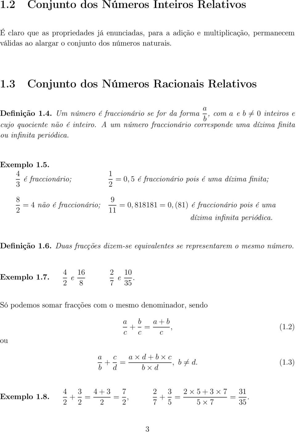 A um número fraccionário corresponde uma dízima finita ou infinita periódica. Eemplo 1.5.