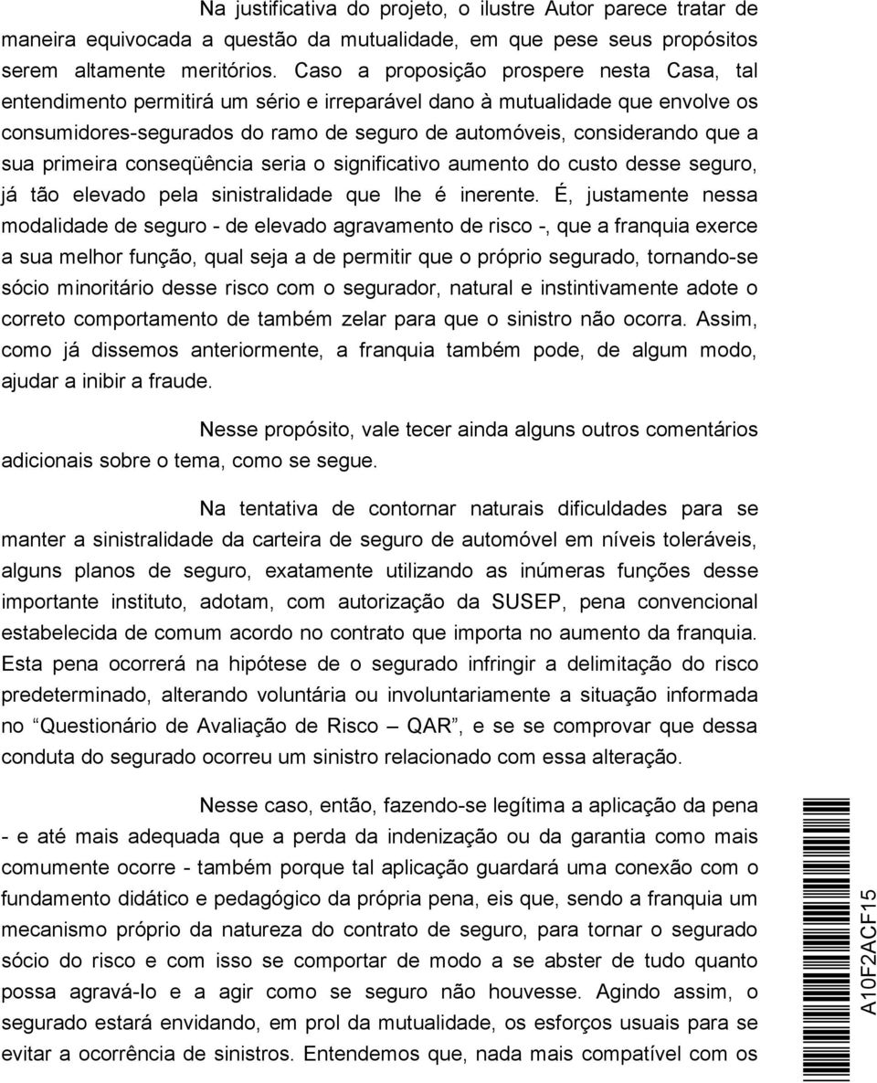 sua primeira conseqüência seria o significativo aumento do custo desse seguro, já tão elevado pela sinistralidade que lhe é inerente.