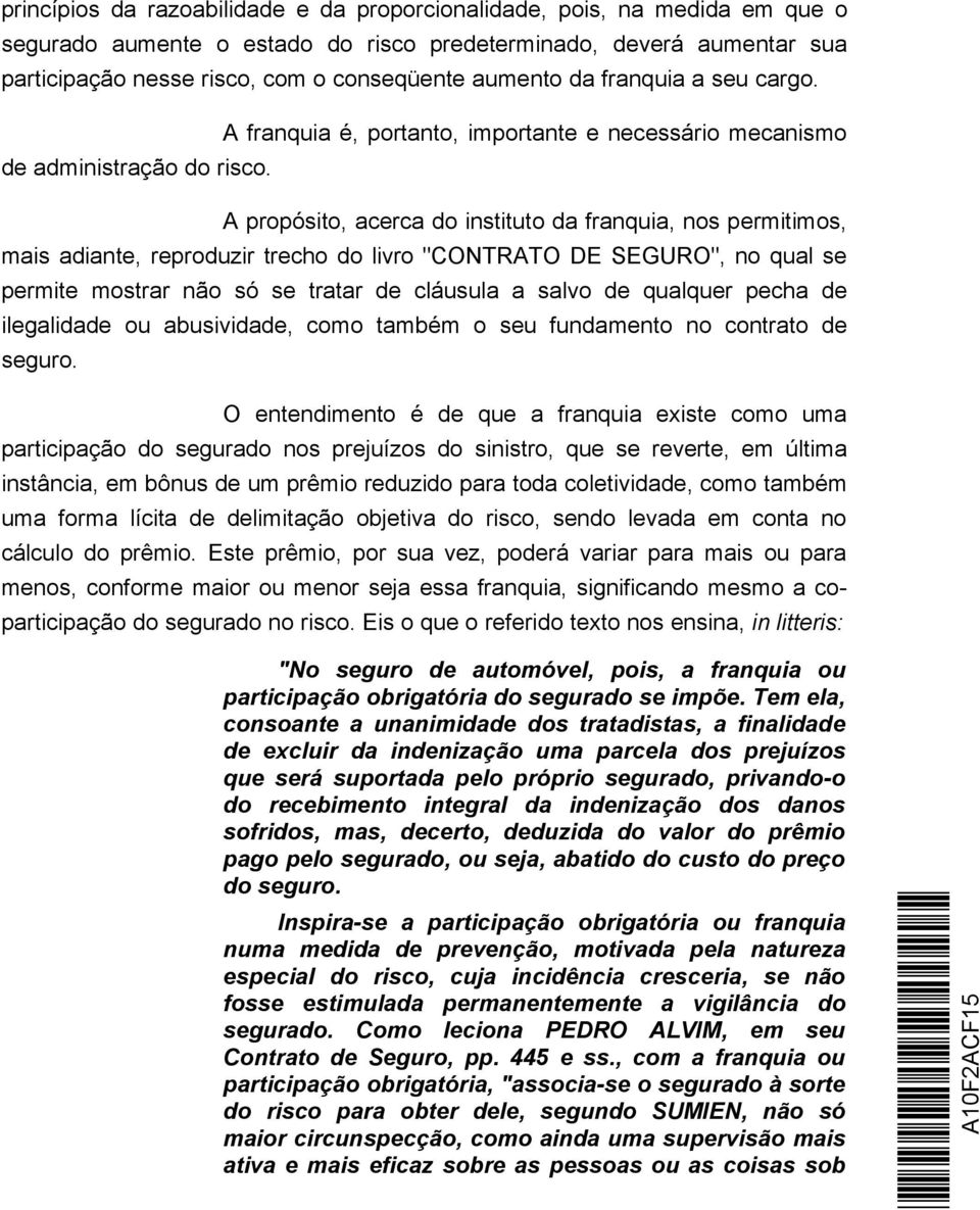 A propósito, acerca do instituto da franquia, nos permitimos, mais adiante, reproduzir trecho do livro "CONTRATO DE SEGURO", no qual se permite mostrar não só se tratar de cláusula a salvo de