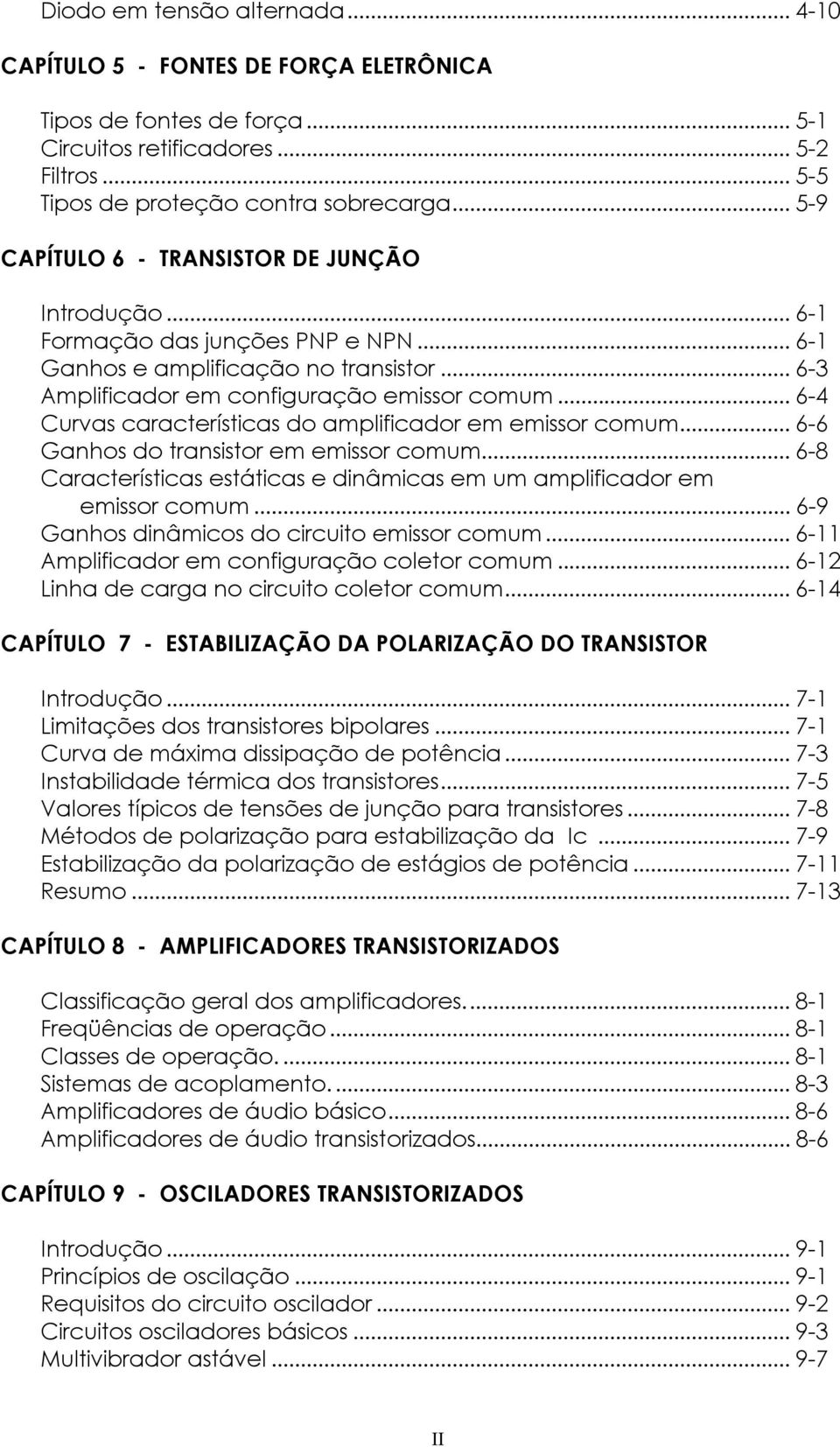 .. 6-4 Curvas características do amplificador em emissor comum... 6-6 Ganhos do transistor em emissor comum... 6-8 Características estáticas e dinâmicas em um amplificador em emissor comum.