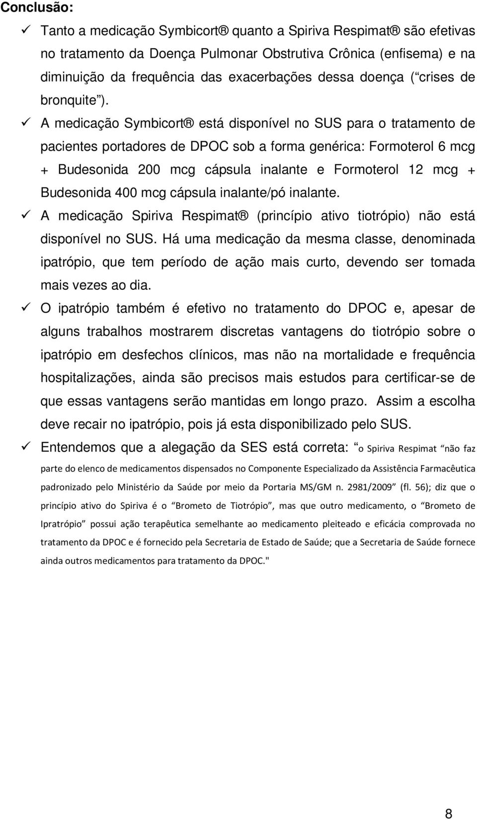 A medicação Symbicort está disponível no SUS para o tratamento de pacientes portadores de DPOC sob a forma genérica: Formoterol 6 mcg + Budesonida 200 mcg cápsula inalante e Formoterol 12 mcg +