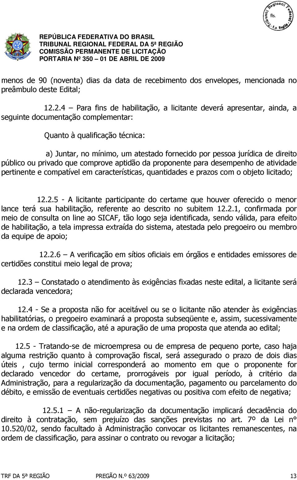 jurídica de direito público ou privado que comprove aptidão da proponente para desempenho de atividade pertinente e compatível em características, quantidades e prazos com o objeto licitado; 12.