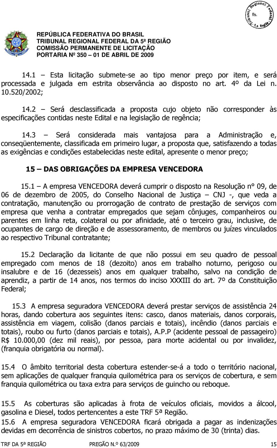 3 Será considerada mais vantajosa para a Administração e, conseqüentemente, classificada em primeiro lugar, a proposta que, satisfazendo a todas as exigências e condições estabelecidas neste edital,