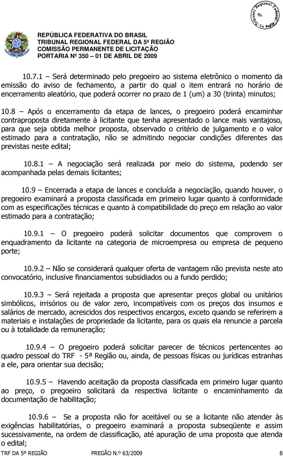 8 Após o encerramento da etapa de lances, o pregoeiro poderá encaminhar contraproposta diretamente à licitante que tenha apresentado o lance mais vantajoso, para que seja obtida melhor proposta,