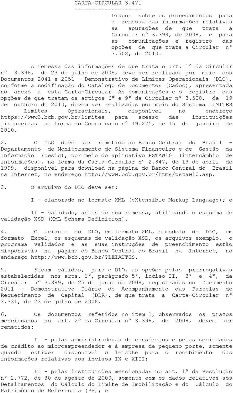 398, de 23 de julho de 2008, deve ser realizada por meio dos Documentos 2041 e 2051 - Demonstrativo de Limites Operacionais (DLO), conforme a codificação do Catálogo de Documentos (Cadoc),