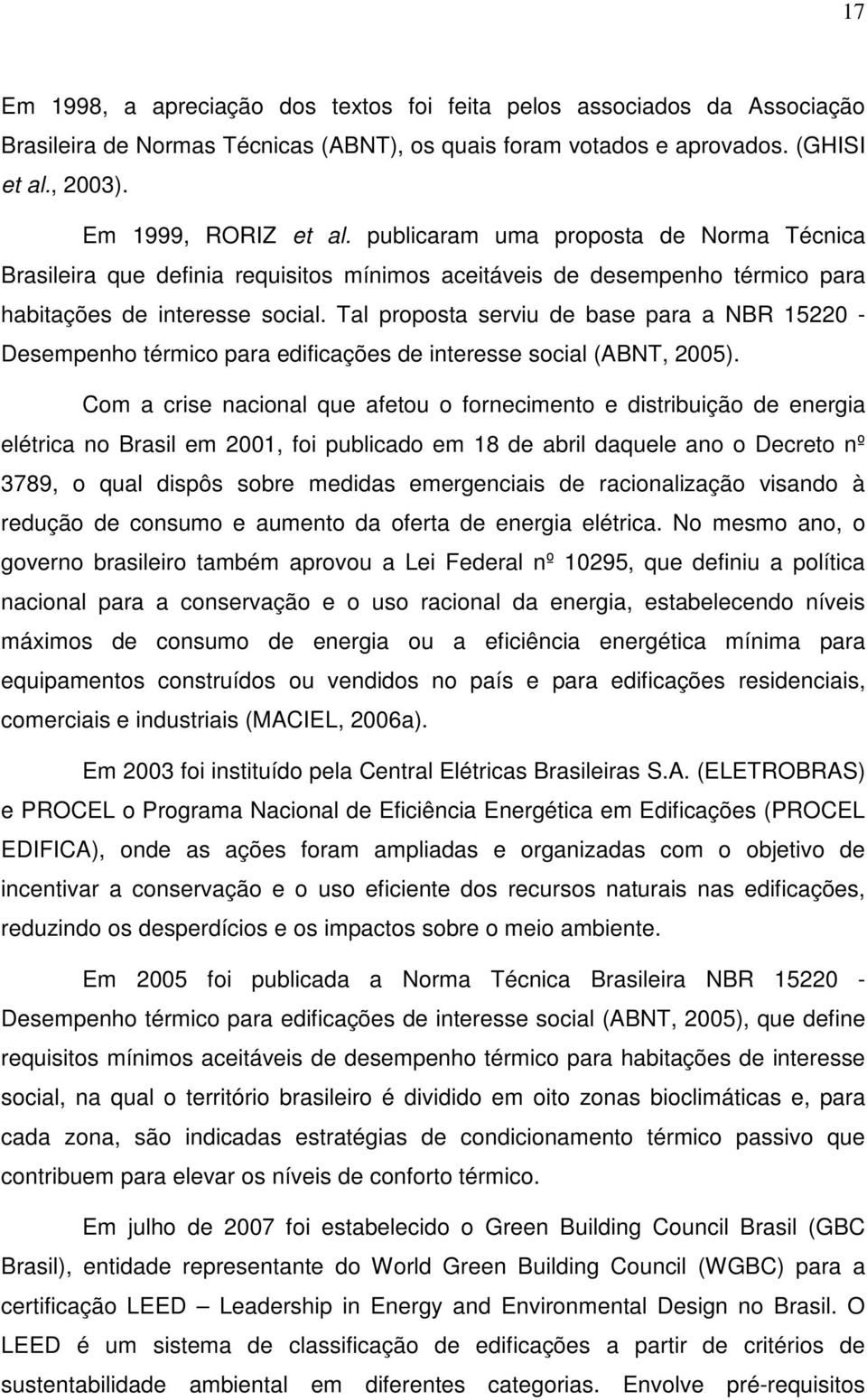 Tal proposta serviu de base para a NBR 15220 - Desempenho térmico para edificações de interesse social (ABNT, 2005).