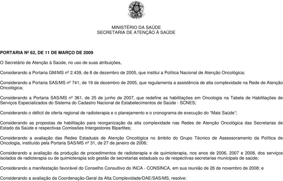 complexidade na Rede de Atenção Oncológica; Considerando a Portaria SAS/MS nº 361, de 25 de junho de 2007, que redefine as habilitações em Oncologia na Tabela de Habilitações de Serviços