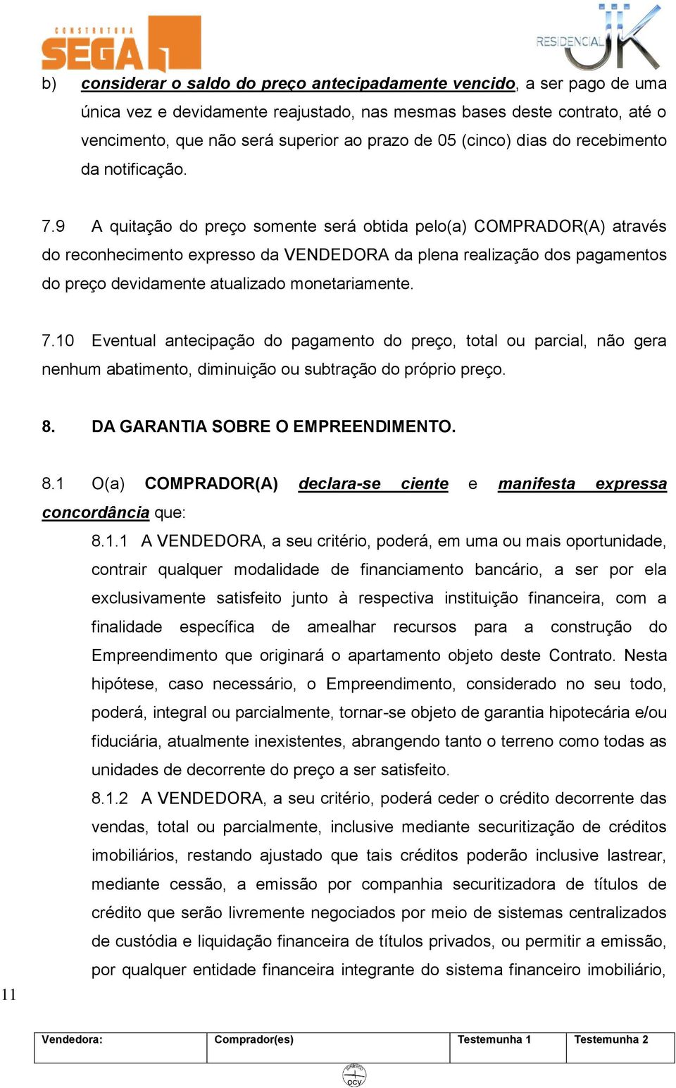 9 A quitação do preço somente será obtida pelo(a) COMPRADOR(A) através do reconhecimento expresso da VENDEDORA da plena realização dos pagamentos do preço devidamente atualizado monetariamente. 7.