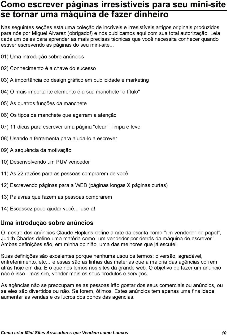 Leia cada um deles para aprender as mais precisas técnicas que você necessita conhecer quando estiver escrevendo as páginas do seu mini-site.