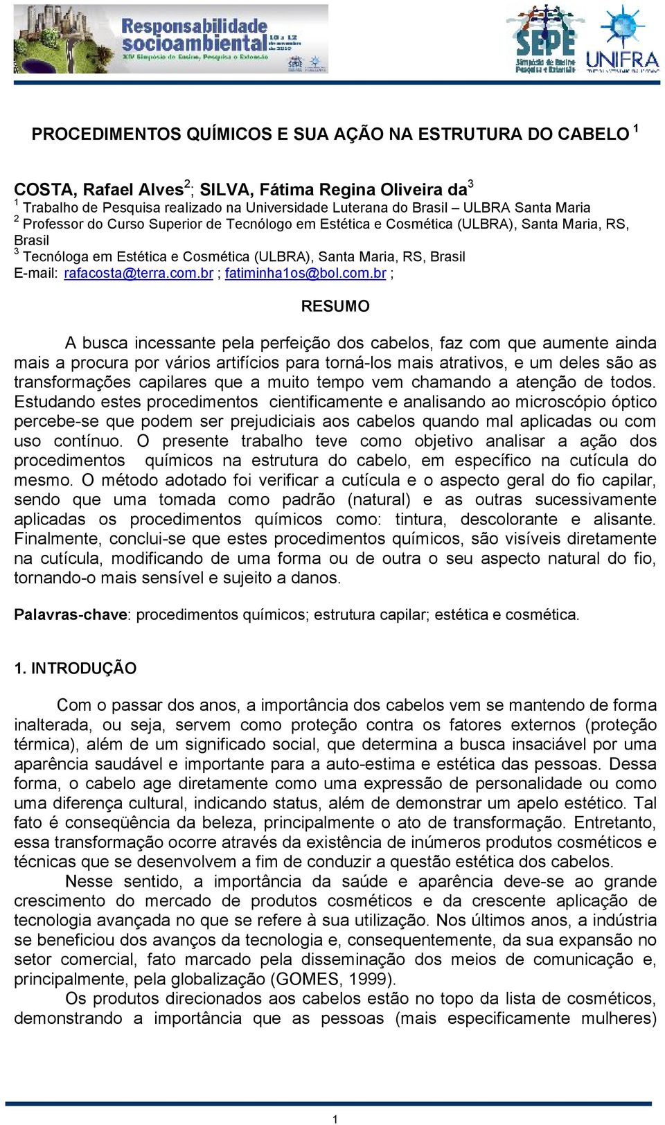 com.br ; fatiminha1os@bol.com.br ; RESUMO A busca incessante pela perfeição dos cabelos, faz com que aumente ainda mais a procura por vários artifícios para torná-los mais atrativos, e um deles são