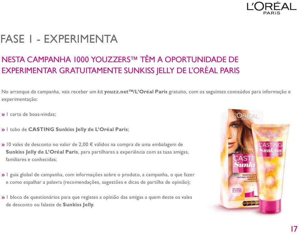 2,00 válidos na compra de uma embalagem de Sunkiss Jelly de L Oréal Paris, para partilhares a experiência com as tuas amigas, familiares e conhecidas;» 1 guia global de campanha, com informações