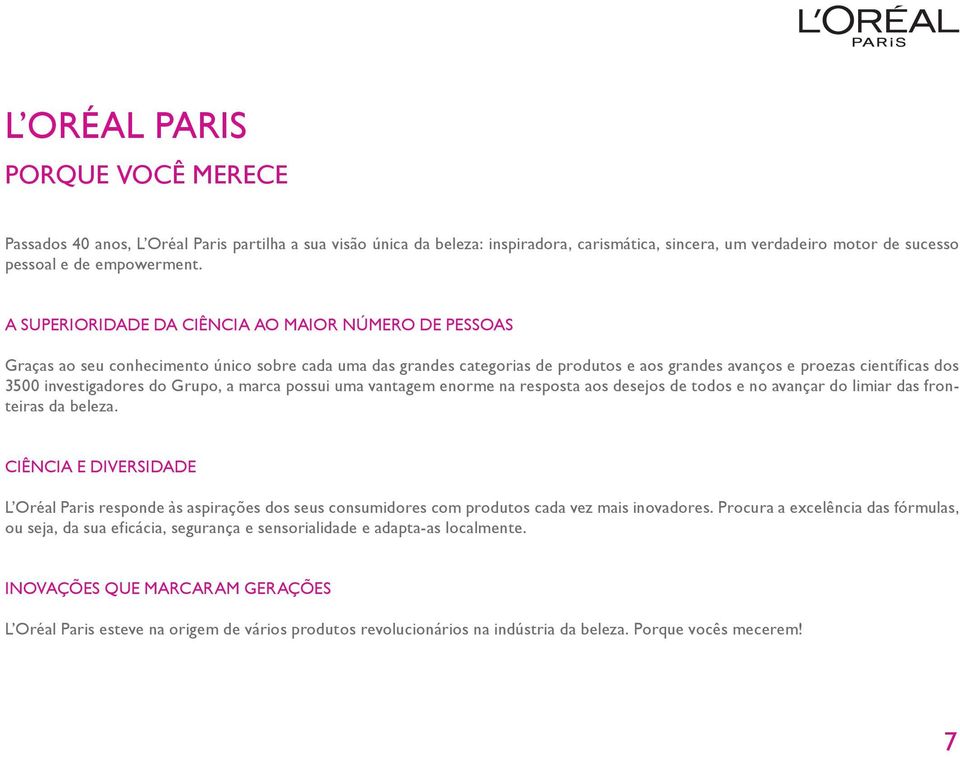 investigadores do Grupo, a marca possui uma vantagem enorme na resposta aos desejos de todos e no avançar do limiar das fronteiras da beleza.