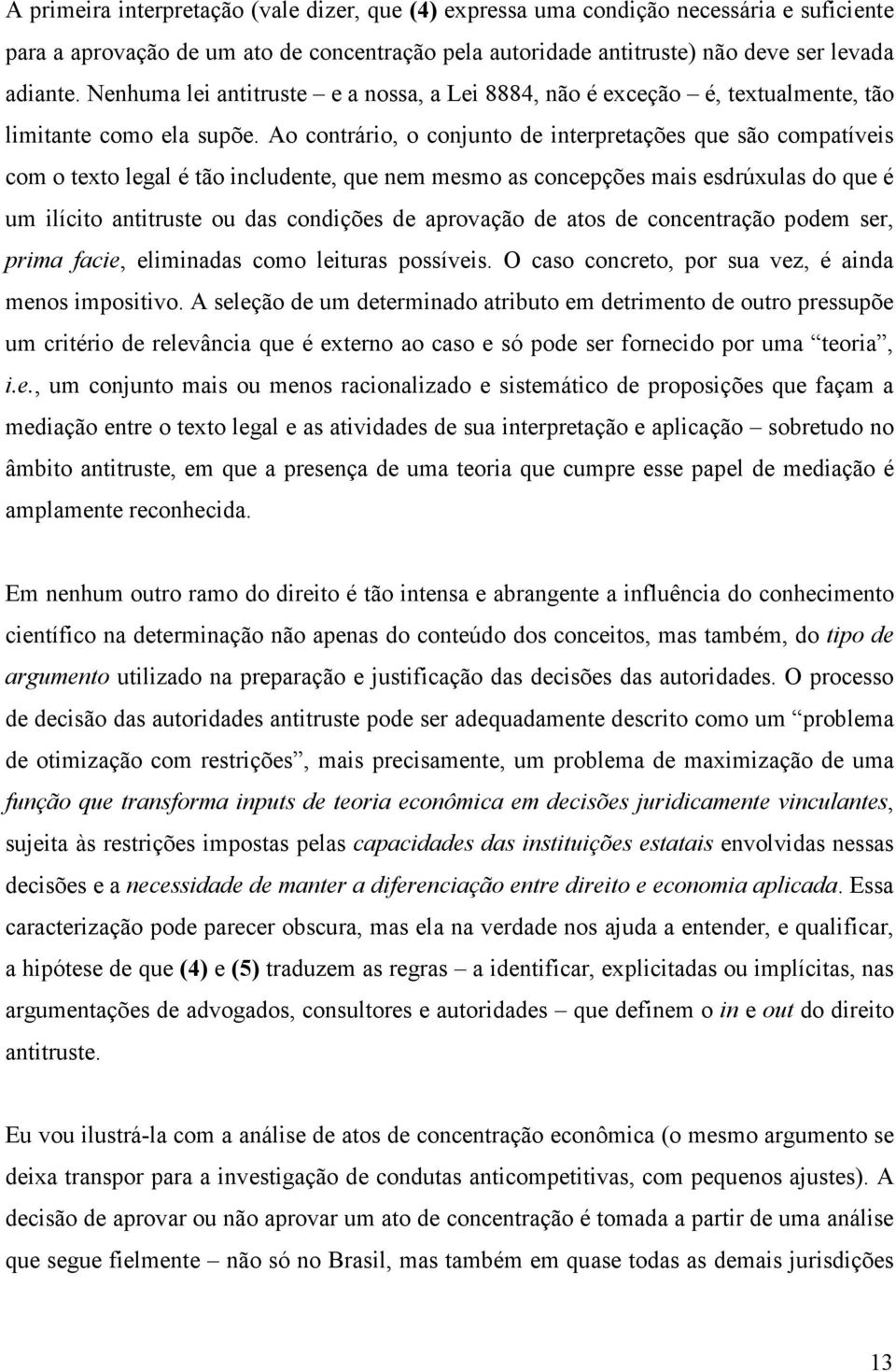 Ao contrário, o conjunto de interpretações que são compatíveis com o texto legal é tão includente, que nem mesmo as concepções mais esdrúxulas do que é um ilícito antitruste ou das condições de