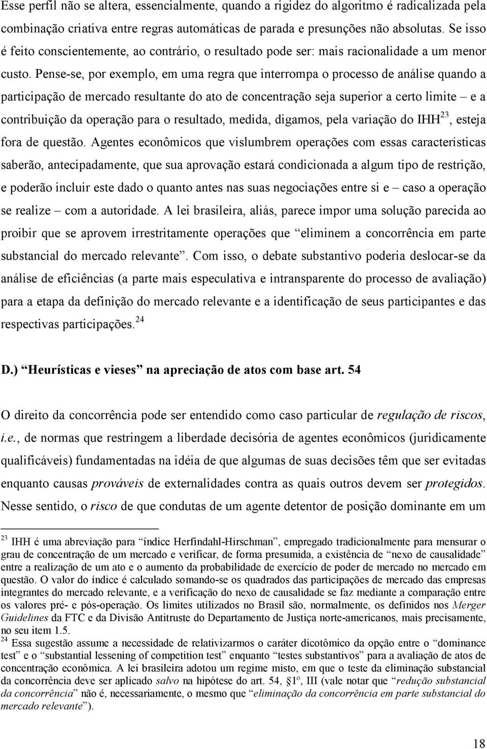 Pense-se, por exemplo, em uma regra que interrompa o processo de análise quando a participação de mercado resultante do ato de concentração seja superior a certo limite e a contribuição da operação