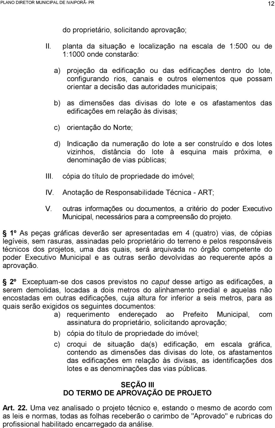 Norte; d) Indicação da numeração do lote a ser construído e dos lotes vizinhos, distância do lote à esquina mais próxima, e denominação de vias públicas; I cópia do título de propriedade do imóvel;