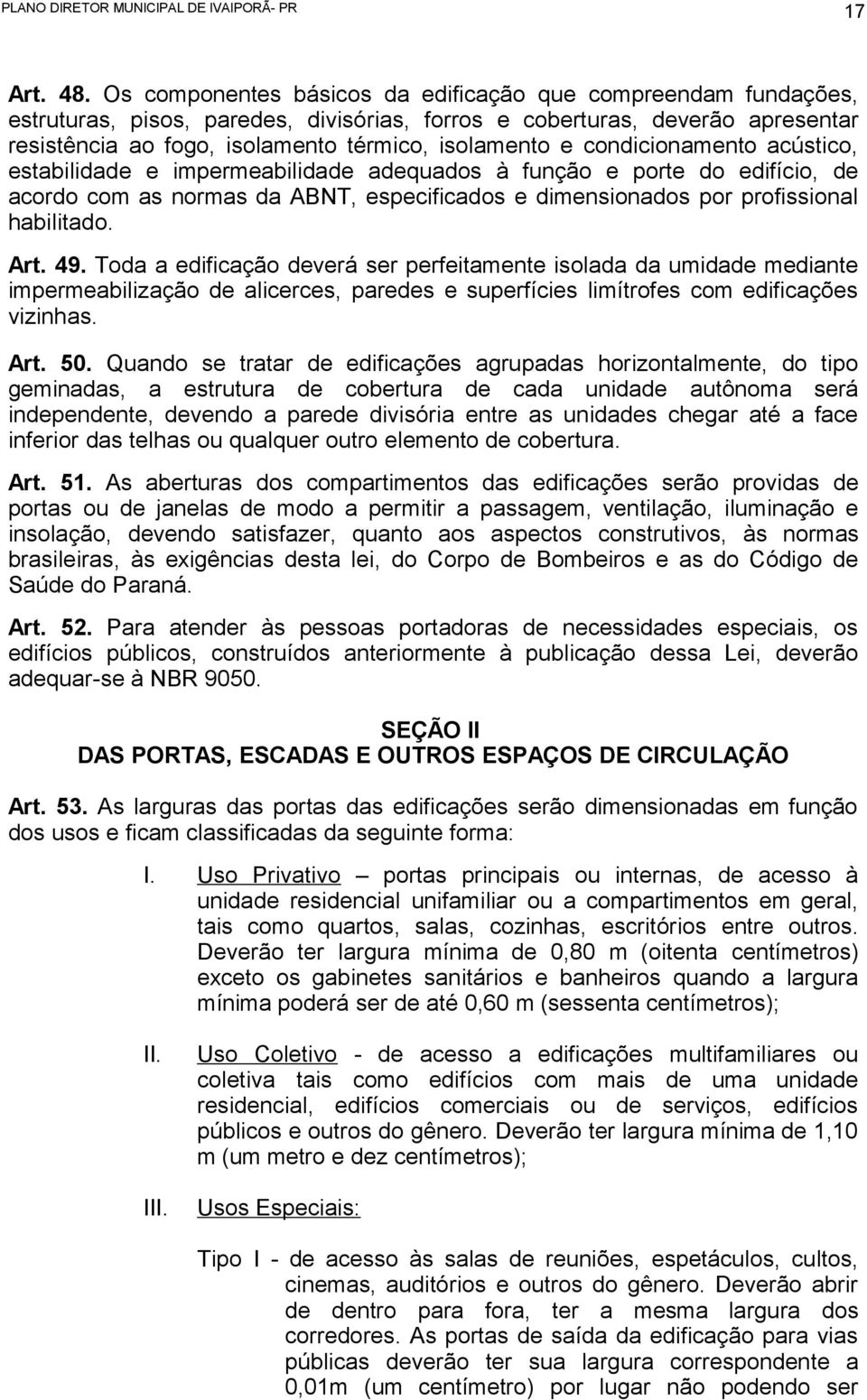 condicionamento acústico, estabilidade e impermeabilidade adequados à função e porte do edifício, de acordo com as normas da ABNT, especificados e dimensionados por profissional habilitado. Art. 49.