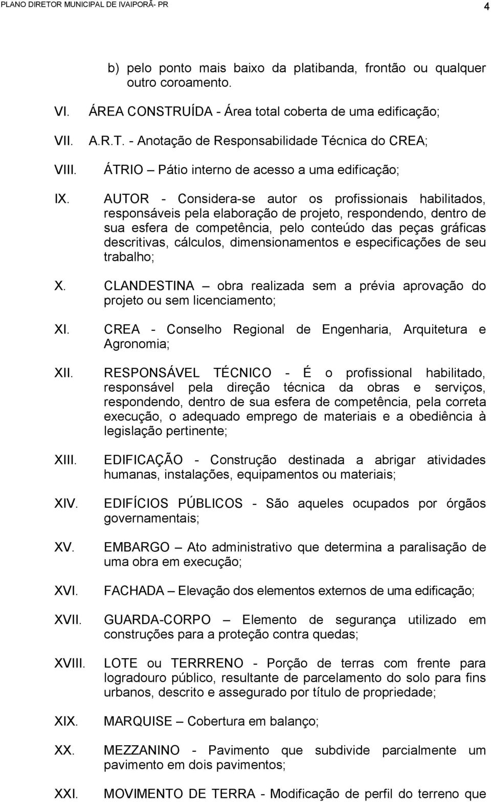 - Anotação de Responsabilidade Técnica do CREA; ÁTRIO Pátio interno de acesso a uma edificação; AUTOR - Considera-se autor os profissionais habilitados, responsáveis pela elaboração de projeto,