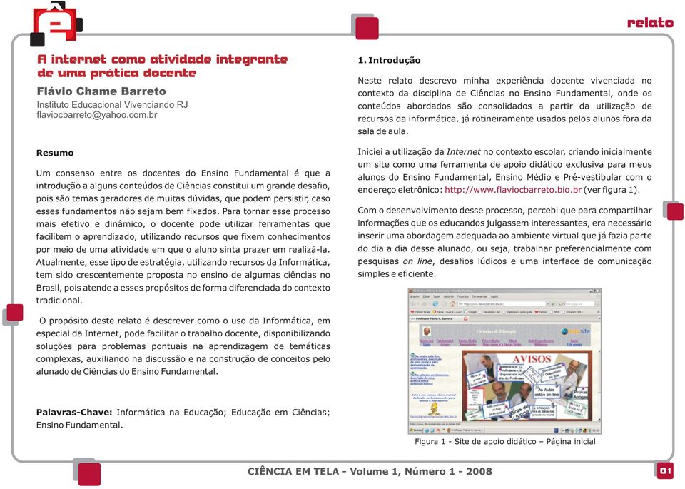 br Resumo Um consenso entre os docentes do Ensino Fundamental é que a introdução a alguns conteúdos de Ciências constitui um grande desafio, pois são temas geradores de muitas dúvidas, que podem