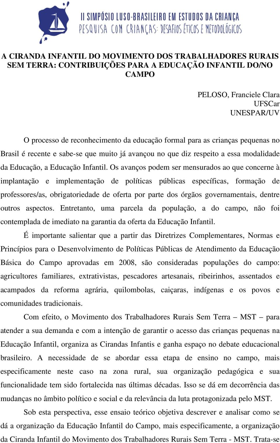 Os avanços podem ser mensurados ao que concerne à implantação e implementação de políticas públicas específicas, formação de professores/as, obrigatoriedade de oferta por parte dos órgãos