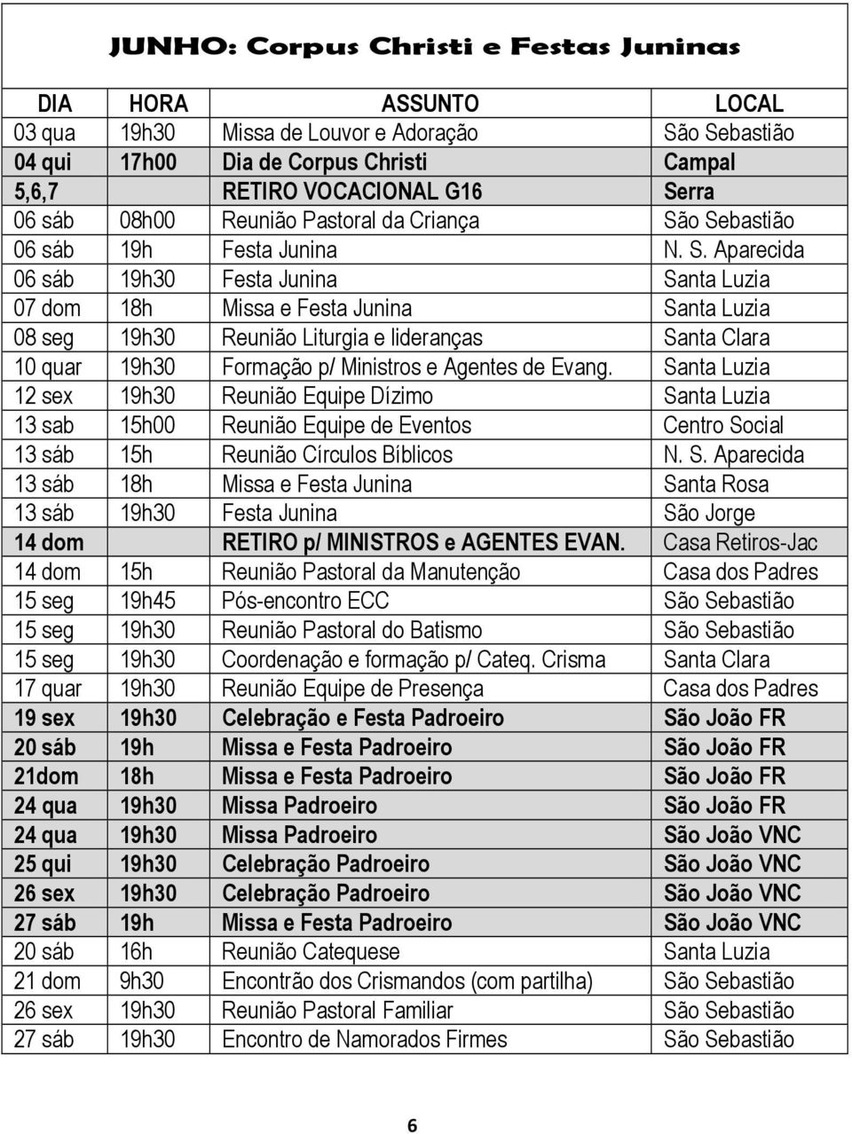 o Sebastião 06 sáb 19h Festa Junina N. S. Aparecida 06 sáb 19h30 Festa Junina Santa Luzia 07 dom 18h Missa e Festa Junina Santa Luzia 08 seg 19h30 Reunião Liturgia e lideranças Santa Clara 10 quar